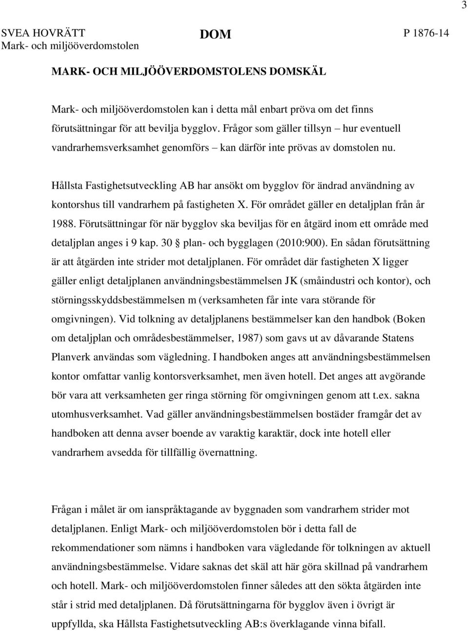 Hållsta Fastighetsutveckling AB har ansökt om bygglov för ändrad användning av kontorshus till vandrarhem på fastigheten X. För området gäller en detaljplan från år 1988.