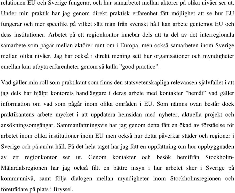 Arbetet på ett regionkontor innebär dels att ta del av det interregionala samarbete som pågår mellan aktörer runt om i Europa, men också samarbeten inom Sverige mellan olika nivåer.