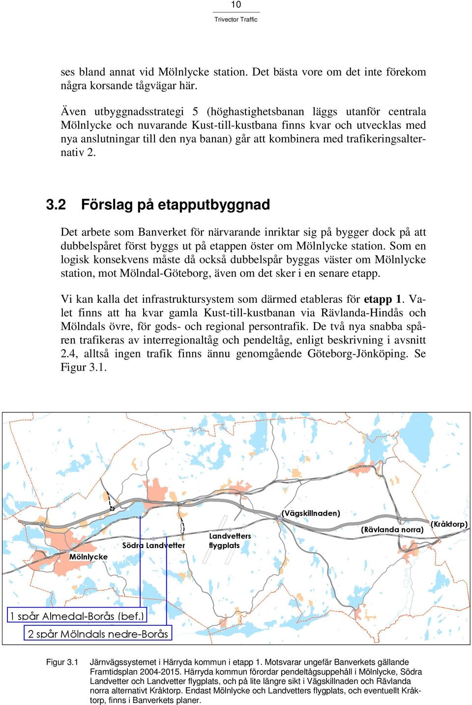 trafikeringsalternativ 2. 3.2 Förslag på etapputbyggnad Det arbete som Banverket för närvarande inriktar sig på bygger dock på att dubbelspåret först byggs ut på etappen öster om Mölnlycke station.