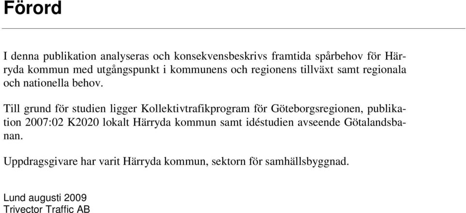 Till grund för studien ligger Kollektivtrafikprogram för Göteborgsregionen, publikation 2007:02 K2020 lokalt