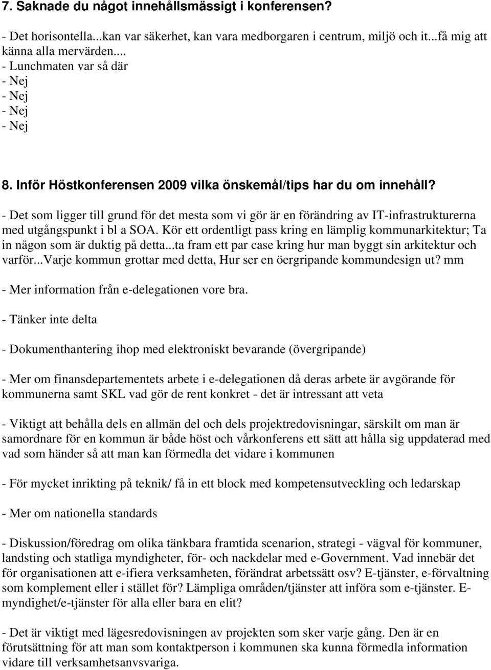 Kör ett ordentligt pass kring en lämplig kommunarkitektur; Ta in någon som är duktig på detta...ta fram ett par case kring hur man byggt sin arkitektur och varför.