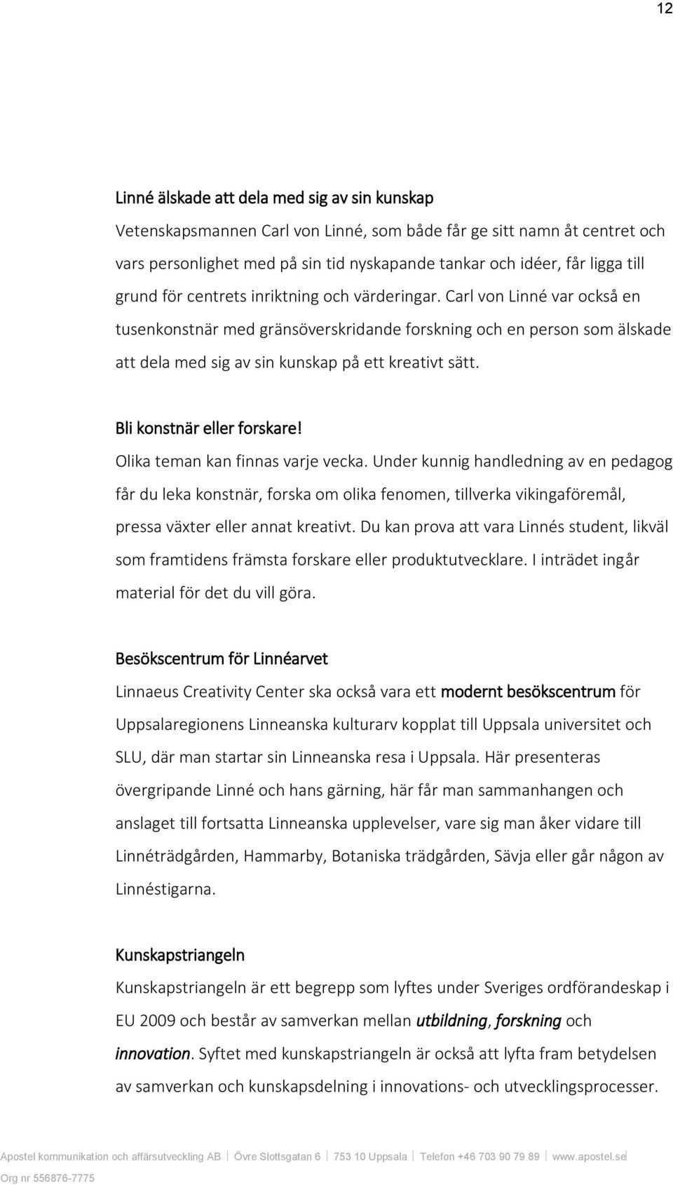 Carl von Linné var också en tusenkonstnär med gränsöverskridande forskning och en person som älskade att dela med sig av sin kunskap på ett kreativt sätt. Bli konstnär eller forskare!