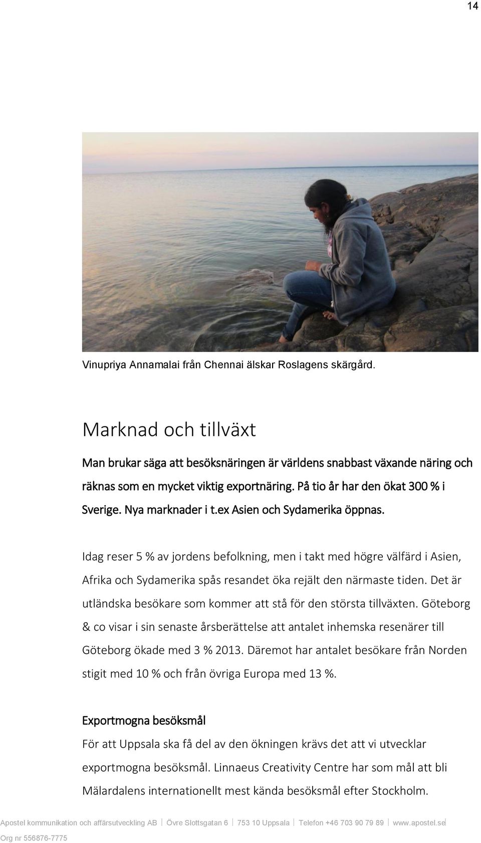 Idag reser 5 % av jordens befolkning, men i takt med högre välfärd i Asien, Afrika och Sydamerika spås resandet öka rejält den närmaste tiden.