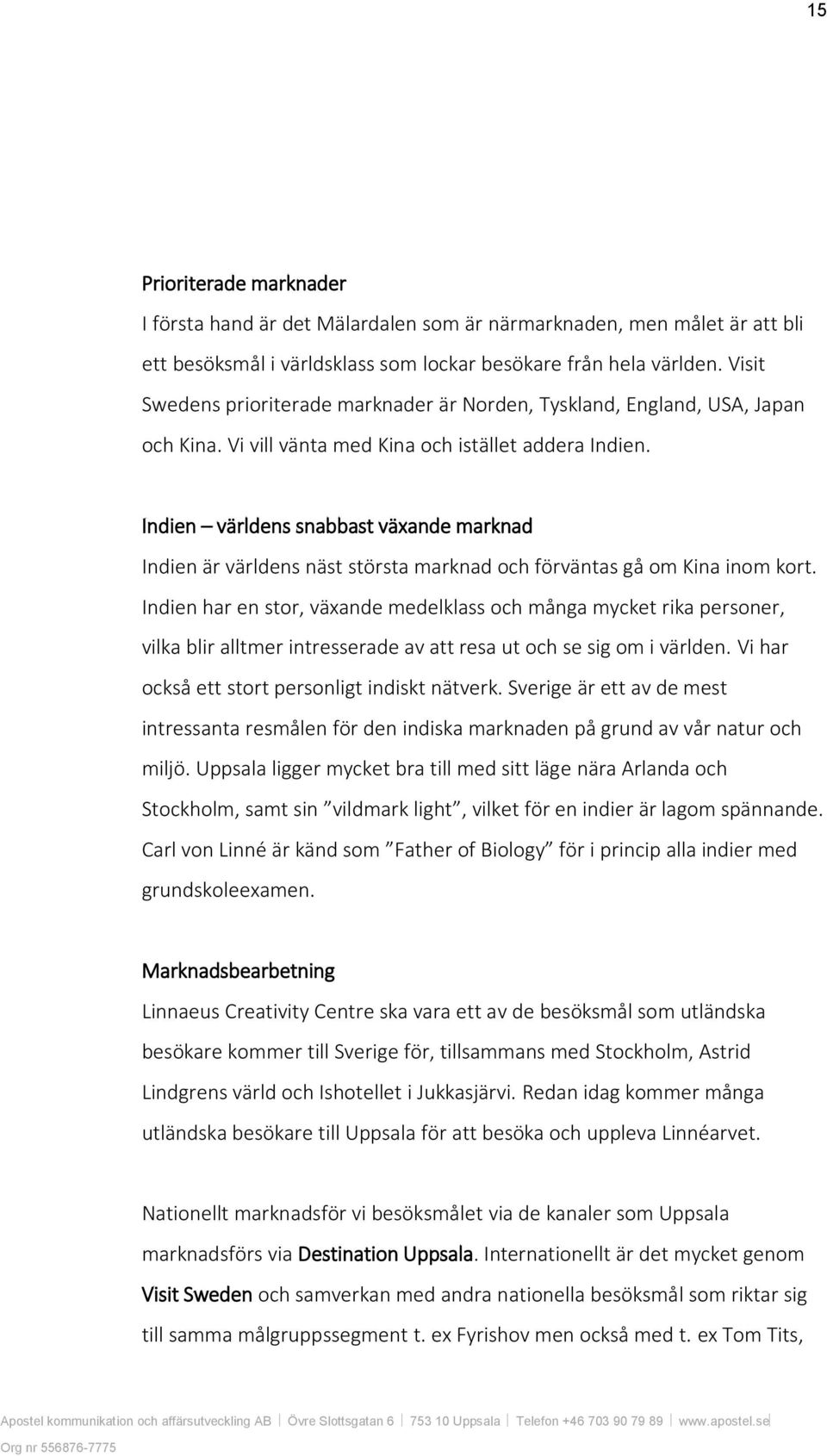 Indien världens snabbast växande marknad Indien är världens näst största marknad och förväntas gå om Kina inom kort.