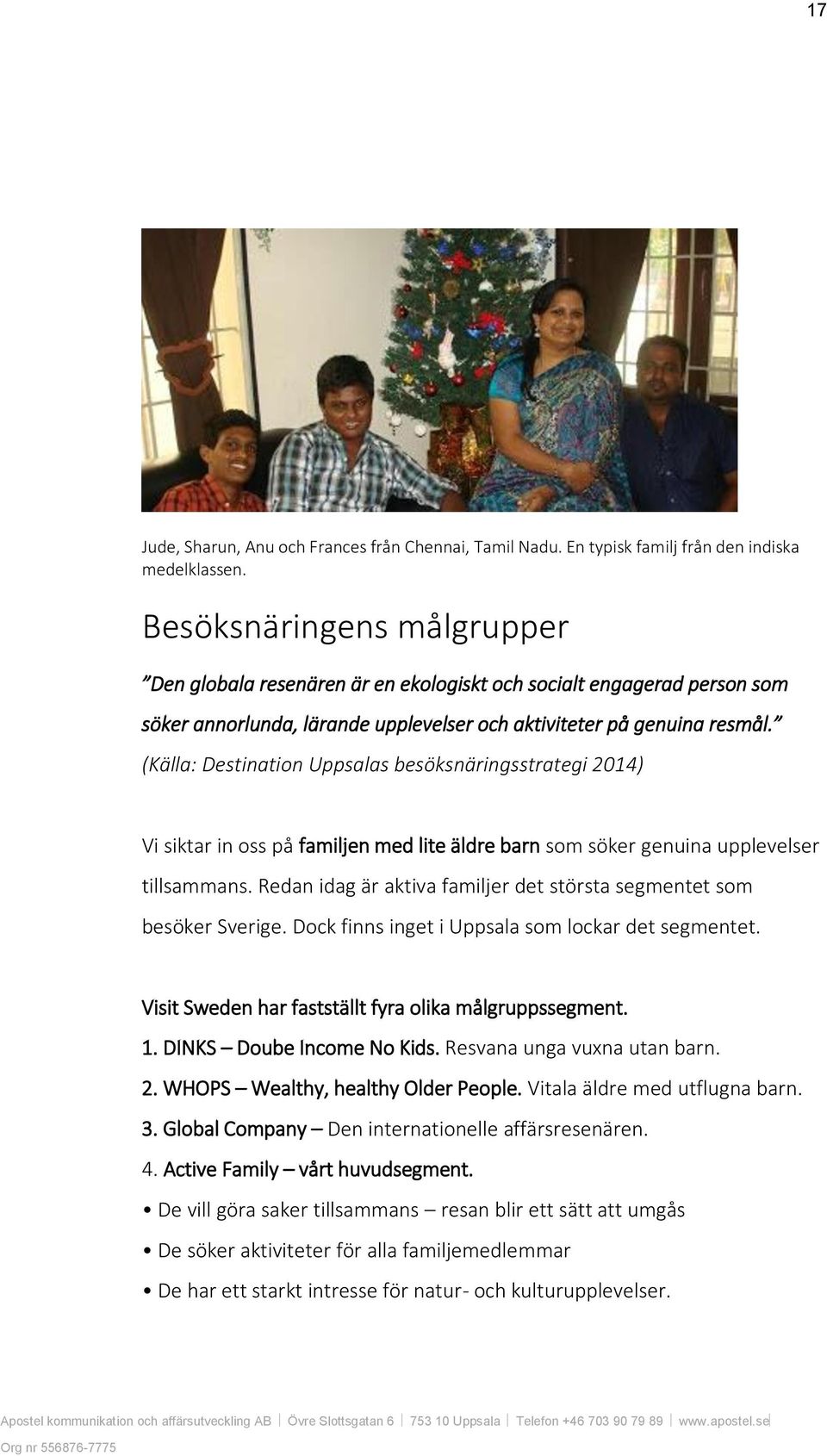 (Källa: Destination Uppsalas besöksnäringsstrategi 2014) Vi siktar in oss på familjen med lite äldre barn som söker genuina upplevelser tillsammans.