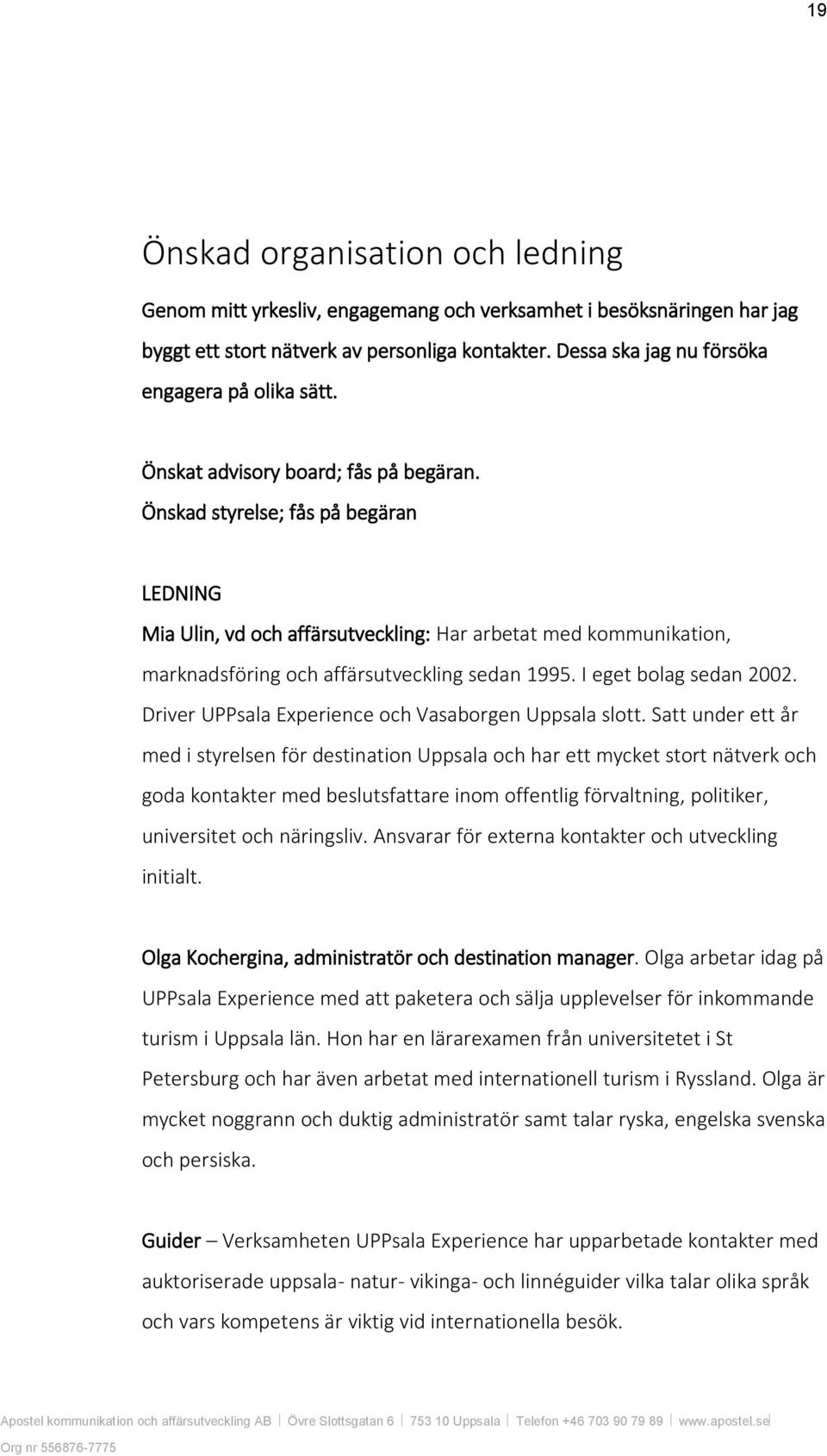 Önskad styrelse; fås på begäran LEDNING Mia Ulin, vd och affärsutveckling: Har arbetat med kommunikation, marknadsföring och affärsutveckling sedan 1995. I eget bolag sedan 2002.