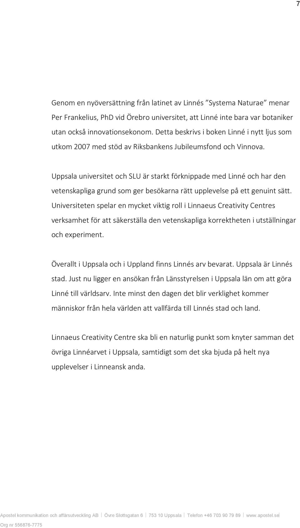 Uppsala universitet och SLU är starkt förknippade med Linné och har den vetenskapliga grund som ger besökarna rätt upplevelse på ett genuint sätt.