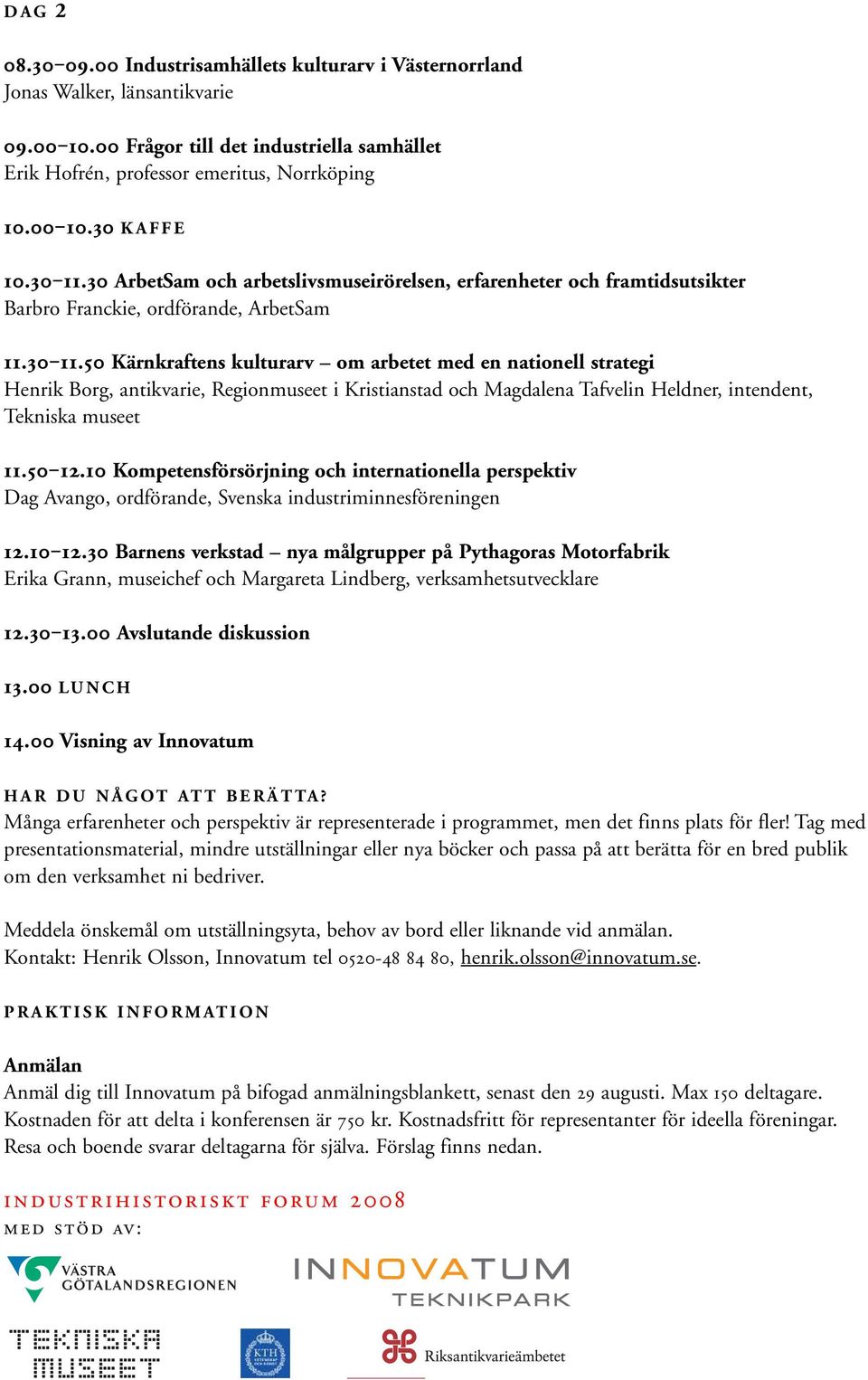 50 12.10 Kompetensförsörjning och internationella perspektiv Dag Avango, ordförande, Svenska industriminnesföreningen 12.10 12.