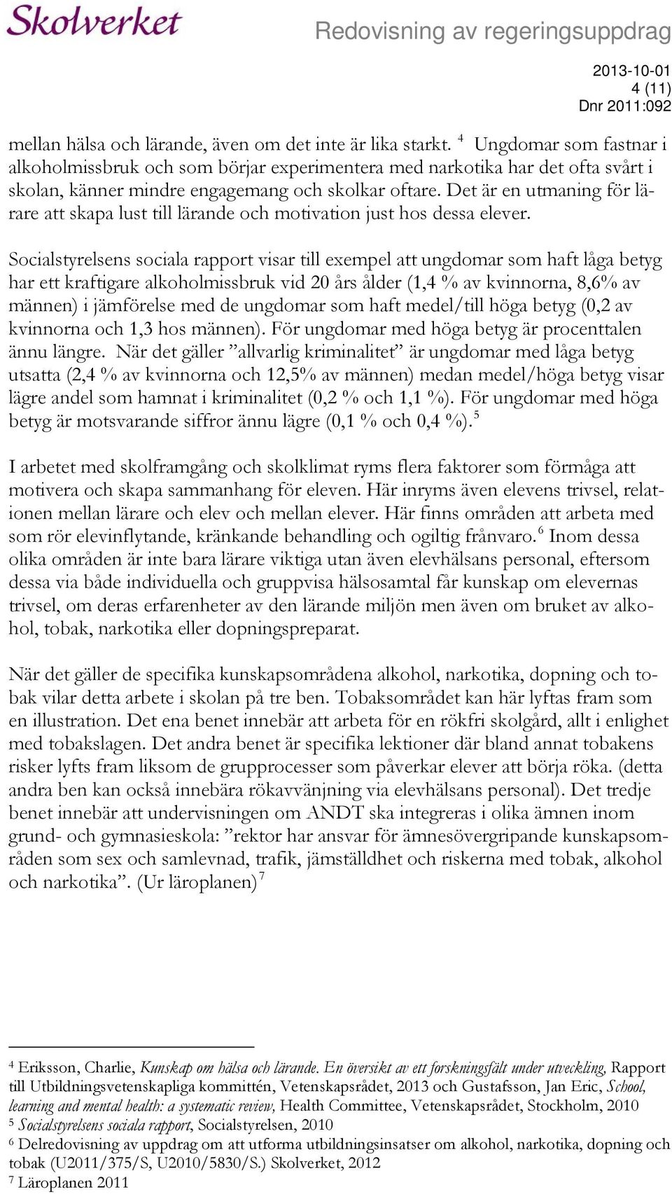 Det är en utmaning för lärare att skapa lust till lärande och motivation just hos dessa elever.