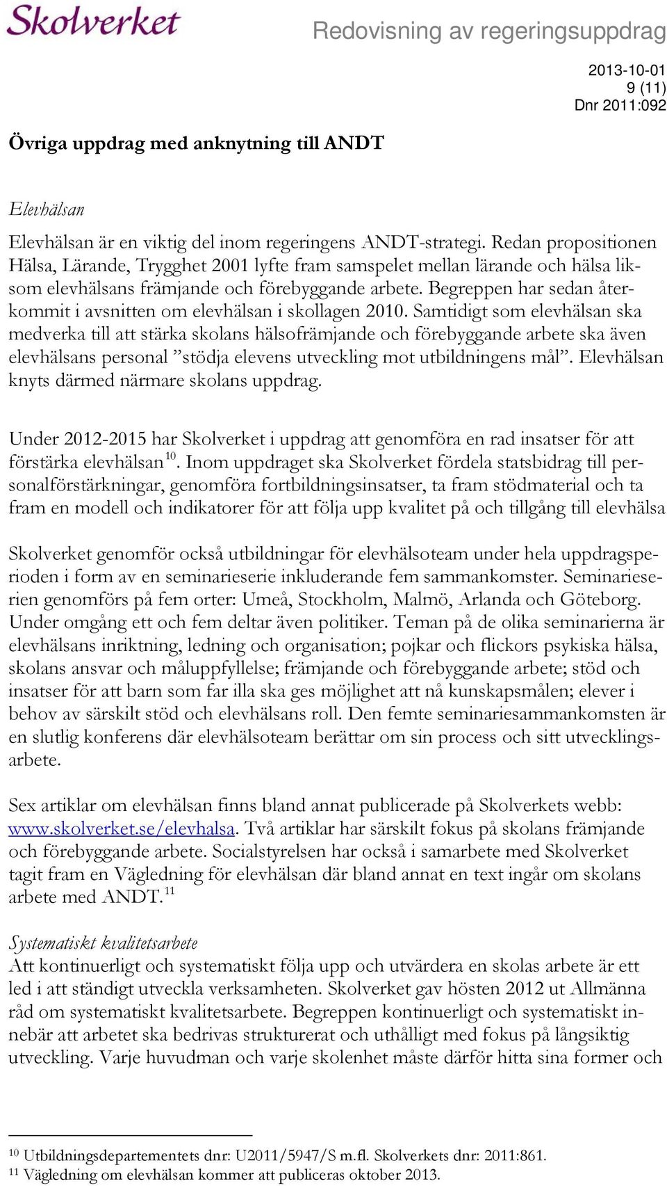 Begreppen har sedan återkommit i avsnitten om elevhälsan i skollagen 2010.