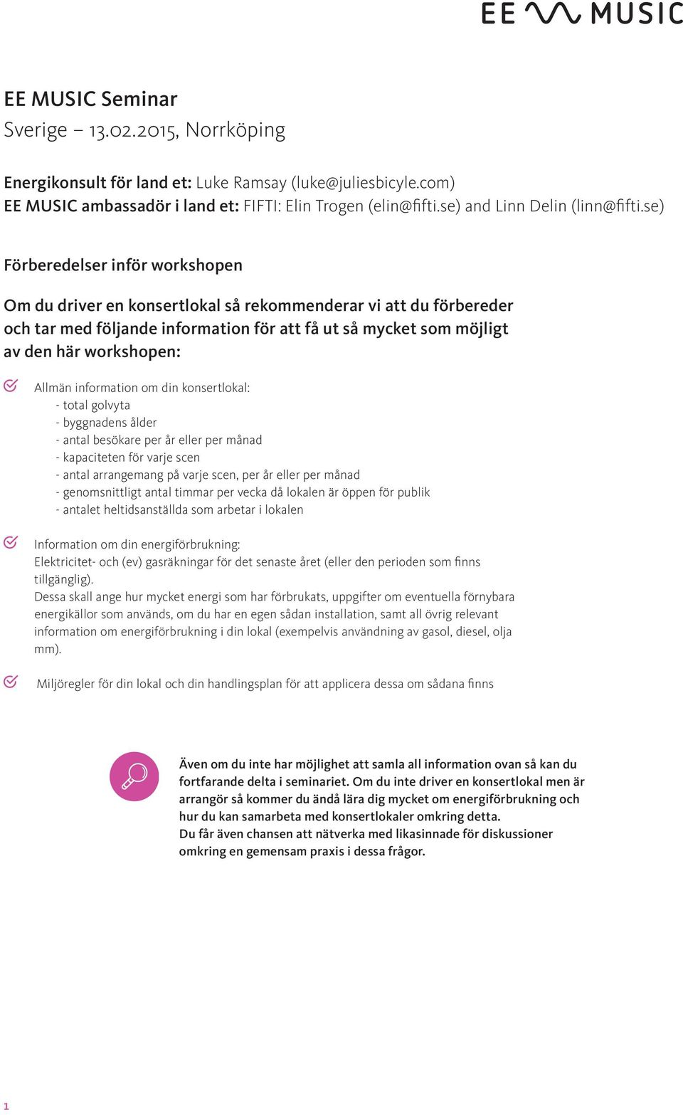 se) Förberedelser inför workshopen Om du driver en konsertlokal så rekommenderar vi att du förbereder och tar med följande information för att få ut så mycket som möjligt av den här workshopen:
