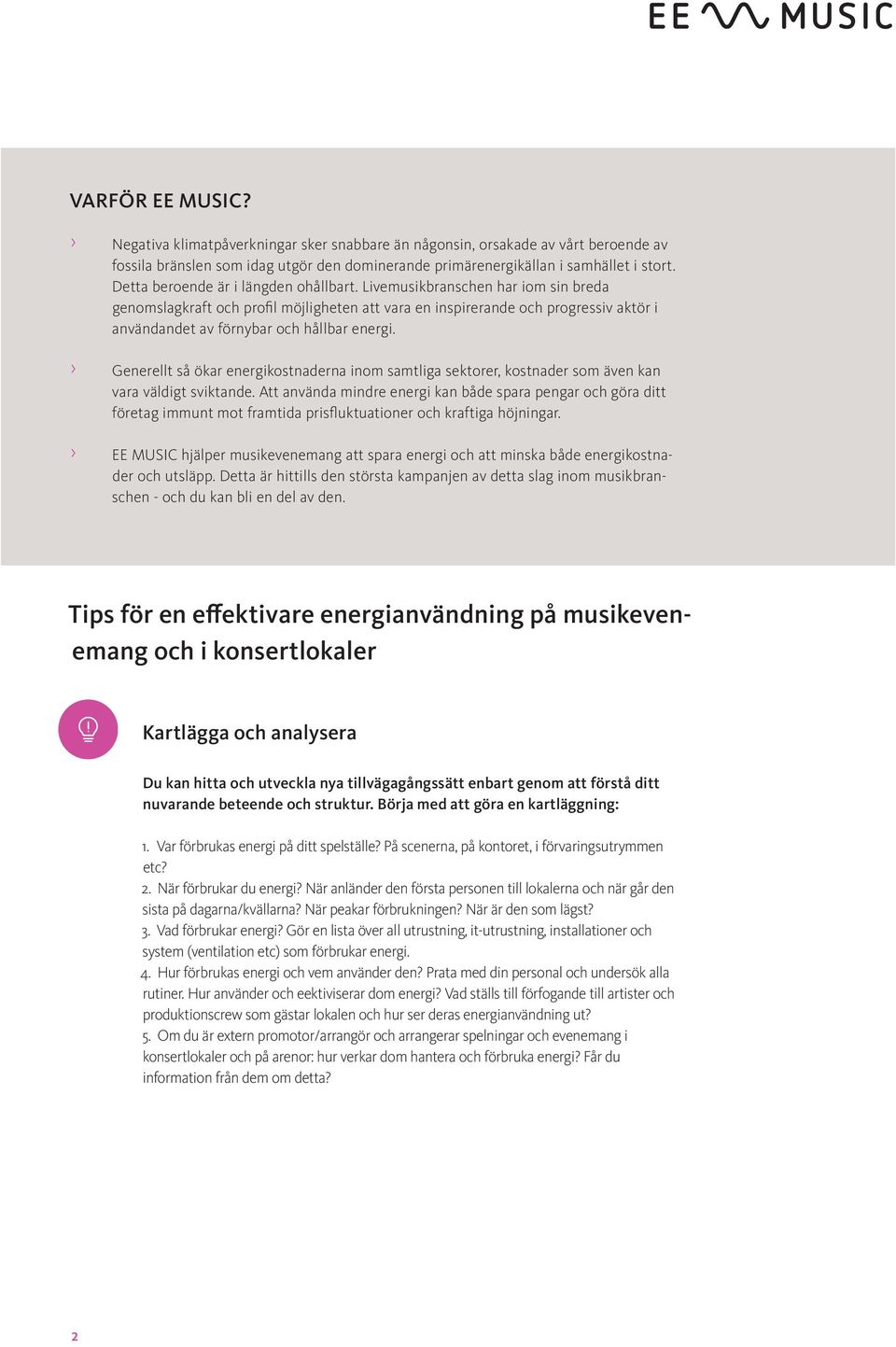 Livemusikbranschen har iom sin breda genomslagkraft och profil möjligheten att vara en inspirerande och progressiv aktör i användandet av förnybar och hållbar energi.