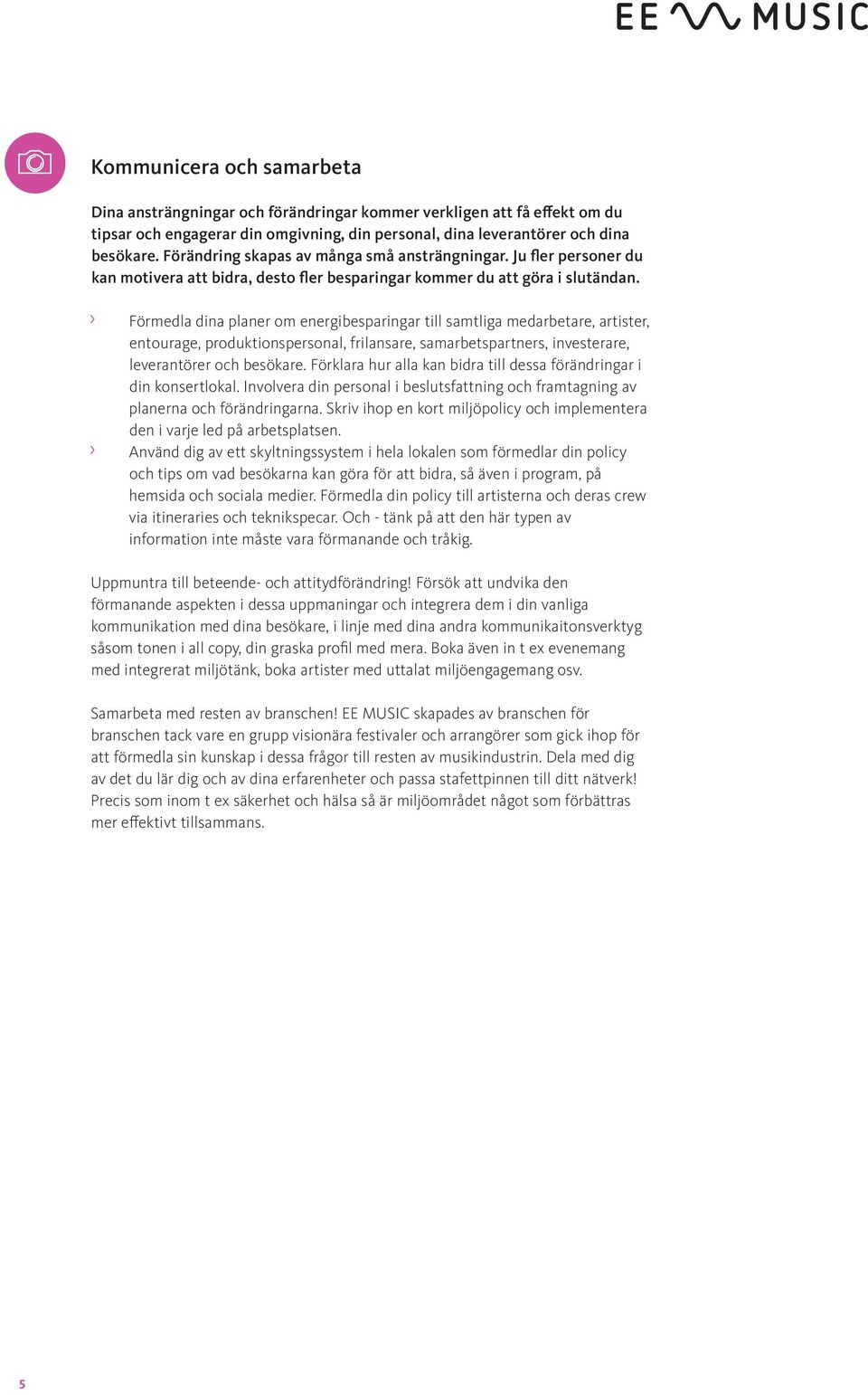 Förmedla dina planer om energibesparingar till samtliga medarbetare, artister, entourage, produktionspersonal, frilansare, samarbetspartners, investerare, leverantörer och besökare.