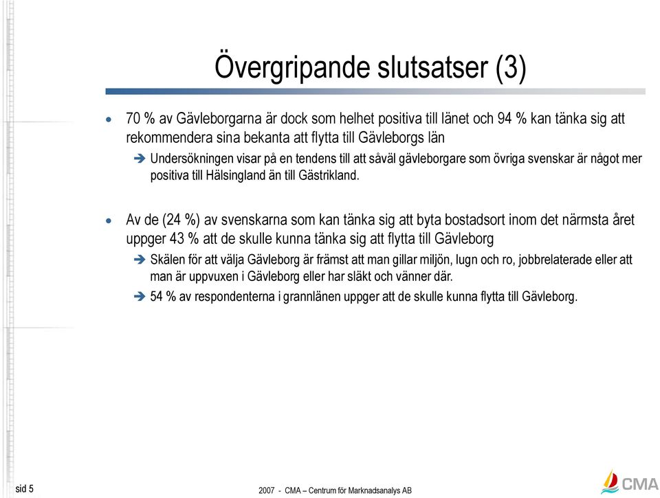 Av de (24 %) av svenskarna som kan tänka sig att byta bostadsort inom det närmsta året uppger 43 % att de skulle kunna tänka sig att flytta till Skälen för att välja