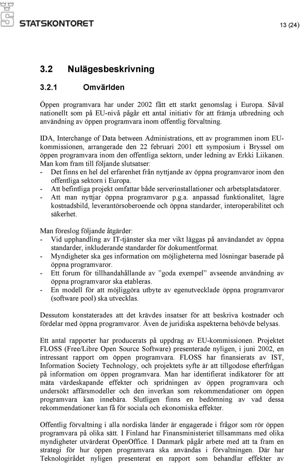 IDA, Interchange of Data between Administrations, ett av programmen inom EUkommissionen, arrangerade den 22 februari 2001 ett symposium i Bryssel om öppen programvara inom den offentliga sektorn,