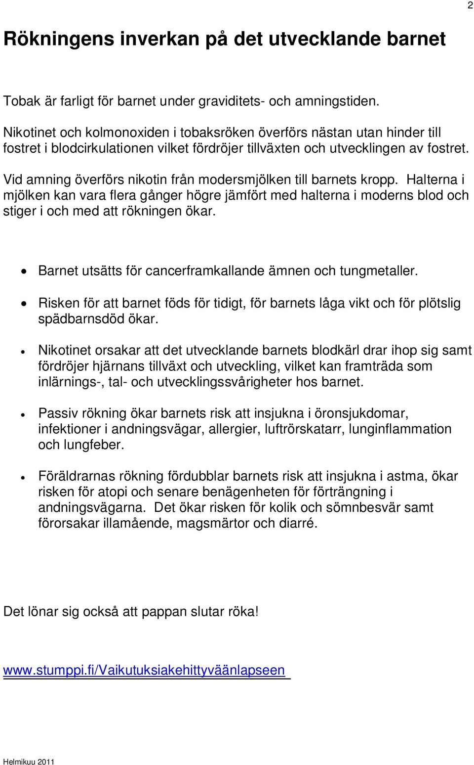 Vid amning överförs nikotin från modersmjölken till barnets kropp. Halterna i mjölken kan vara flera gånger högre jämfört med halterna i moderns blod och stiger i och med att rökningen ökar.
