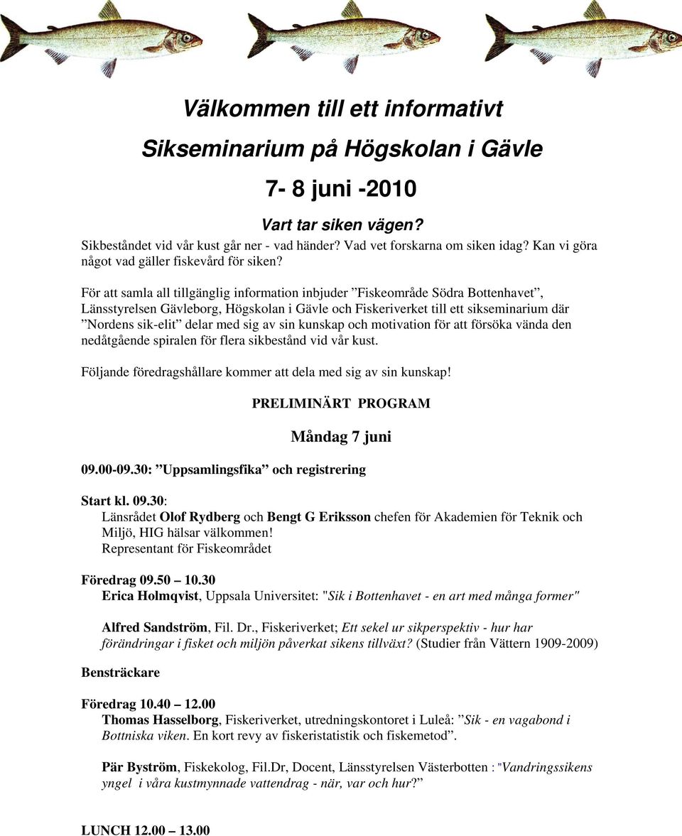 För att samla all tillgänglig information inbjuder Fiskeområde Södra Bottenhavet, Länsstyrelsen Gävleborg, Högskolan i Gävle och Fiskeriverket till ett sikseminarium där Nordens sik-elit delar med