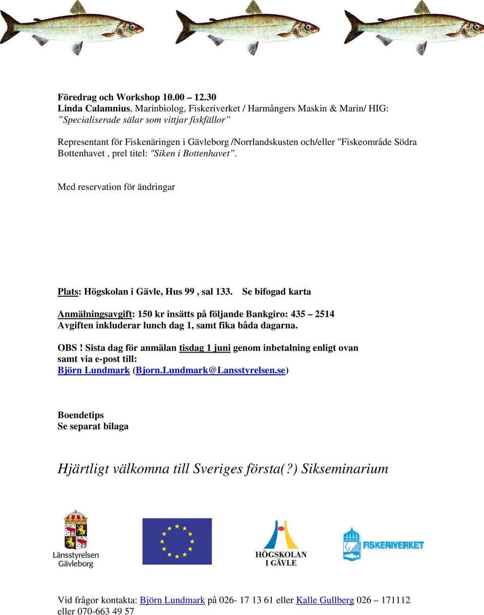 "Fiskeområde Södra Bottenhavet, prel titel: "Siken i Bottenhavet. Med reservation för ändringar Plats: Högskolan i Gävle, Hus 99, sal 133.