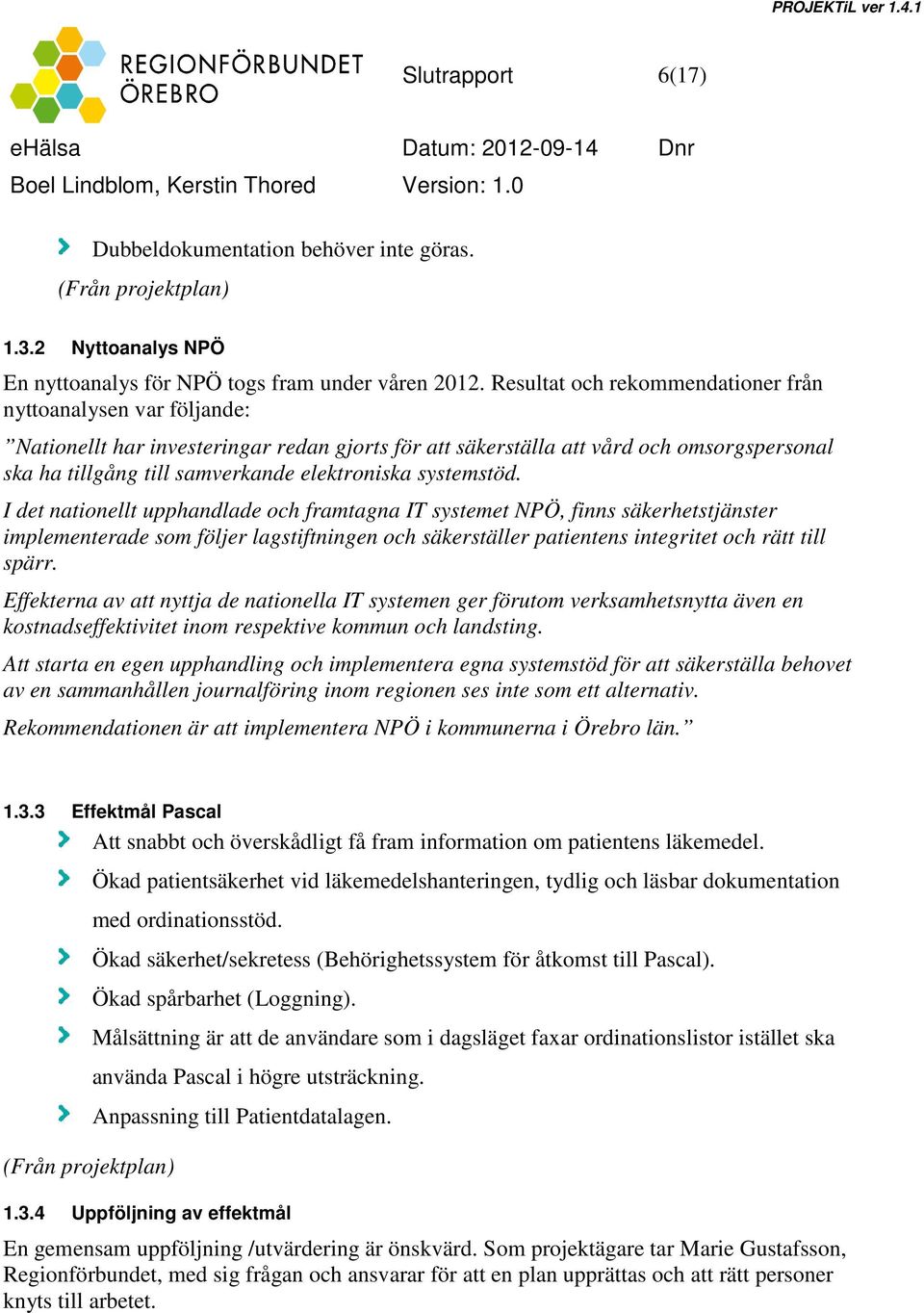 systemstöd. I det nationellt upphandlade och framtagna IT systemet NPÖ, finns säkerhetstjänster implementerade som följer lagstiftningen och säkerställer patientens integritet och rätt till spärr.