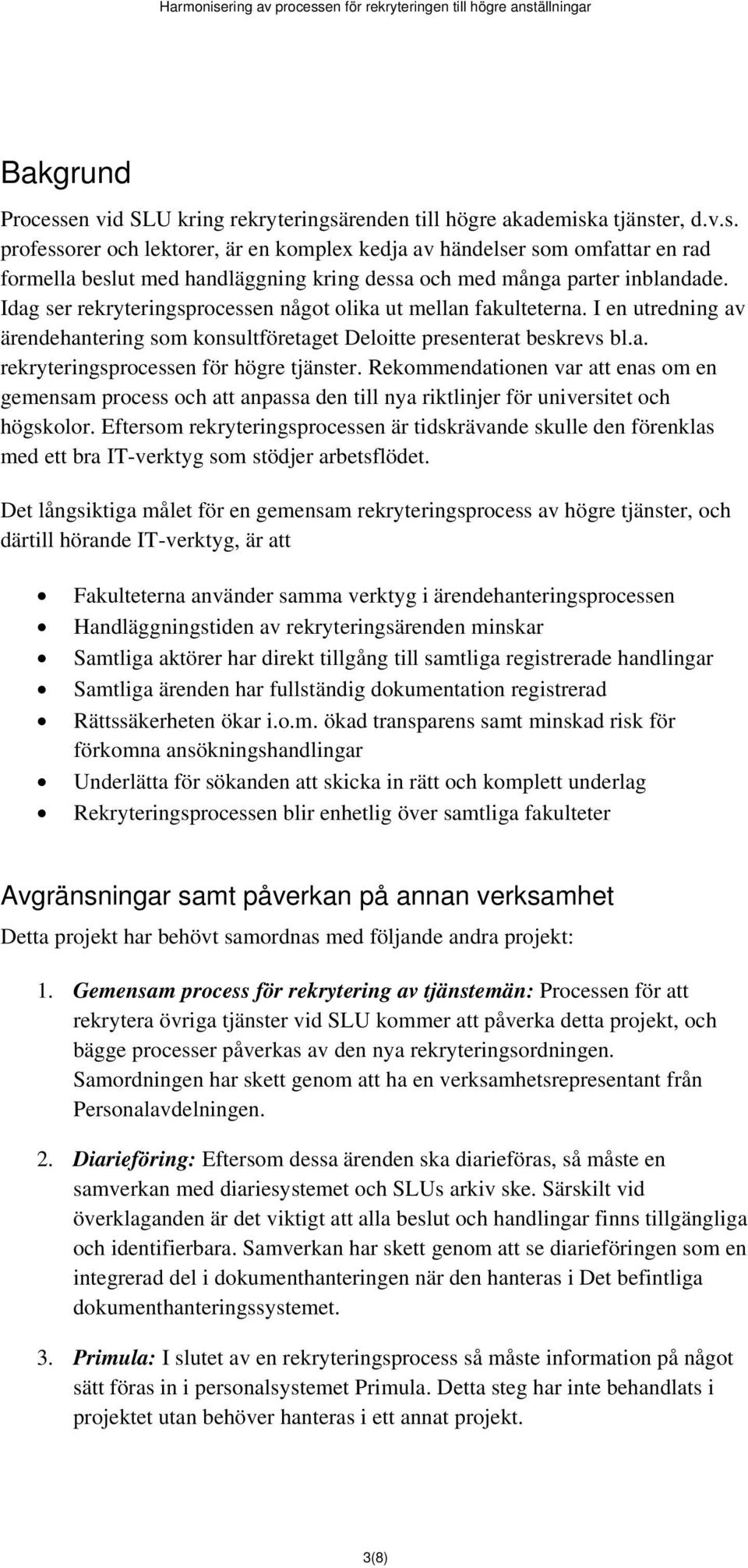 Rekommendationen var att enas om en gemensam process och att anpassa den till nya riktlinjer för universitet och högskolor.