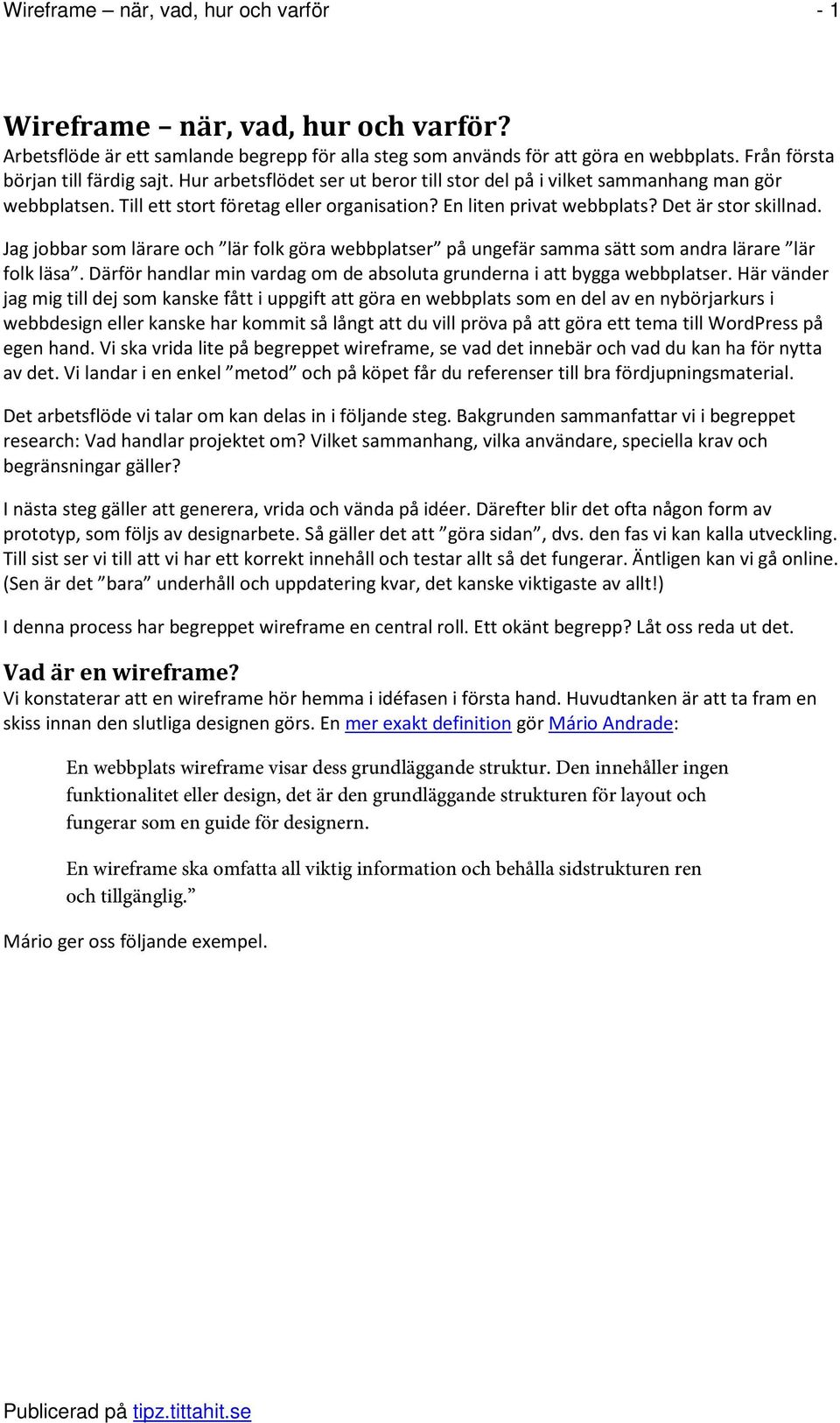 Jag jobbar som lärare och lär folk göra webbplatser på ungefär samma sätt som andra lärare lär folk läsa. Därför handlar min vardag om de absoluta grunderna i att bygga webbplatser.