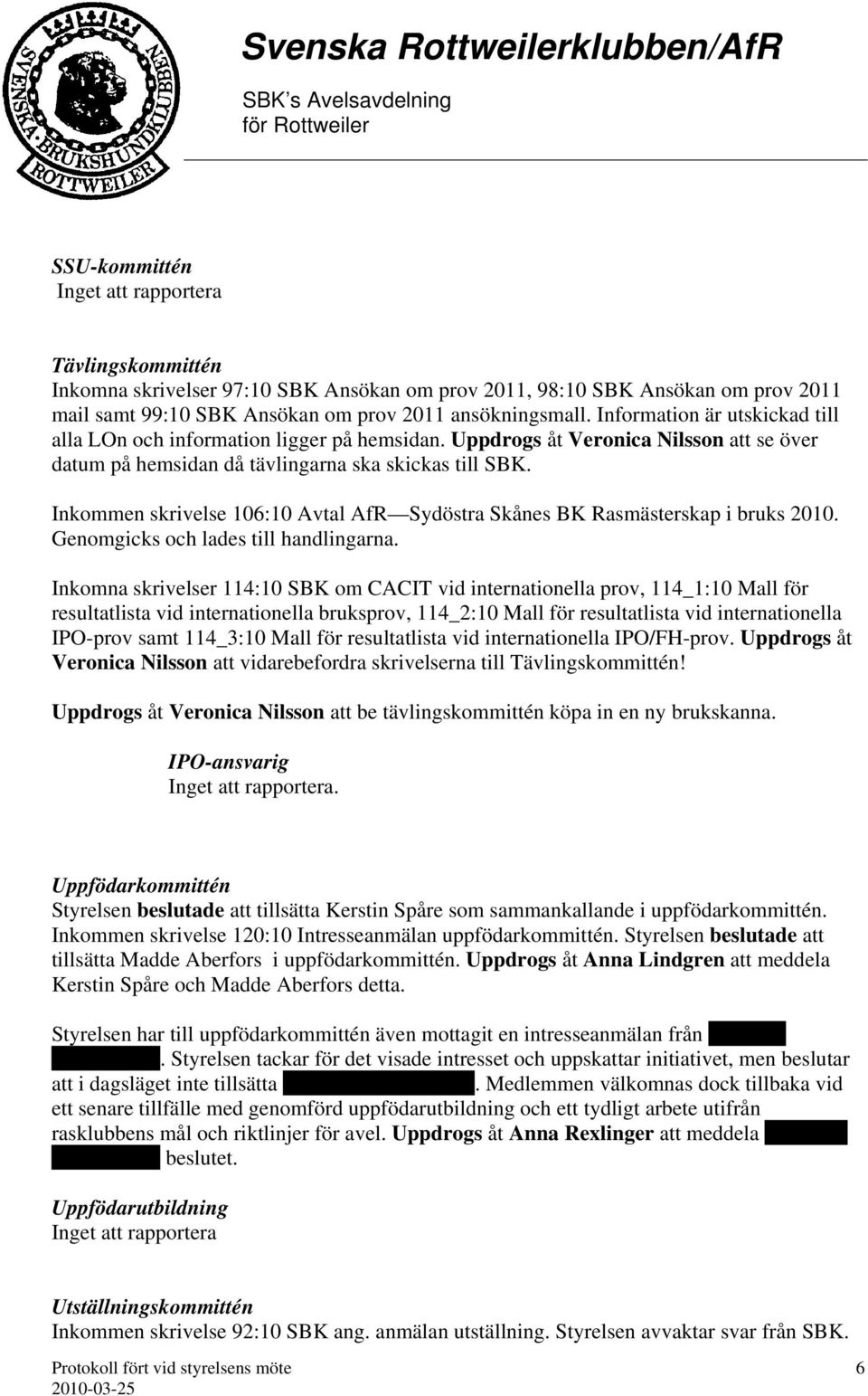 Inkommen skrivelse 106:10 Avtal AfR Sydöstra Skånes BK Rasmästerskap i bruks 2010. Genomgicks och lades till handlingarna.