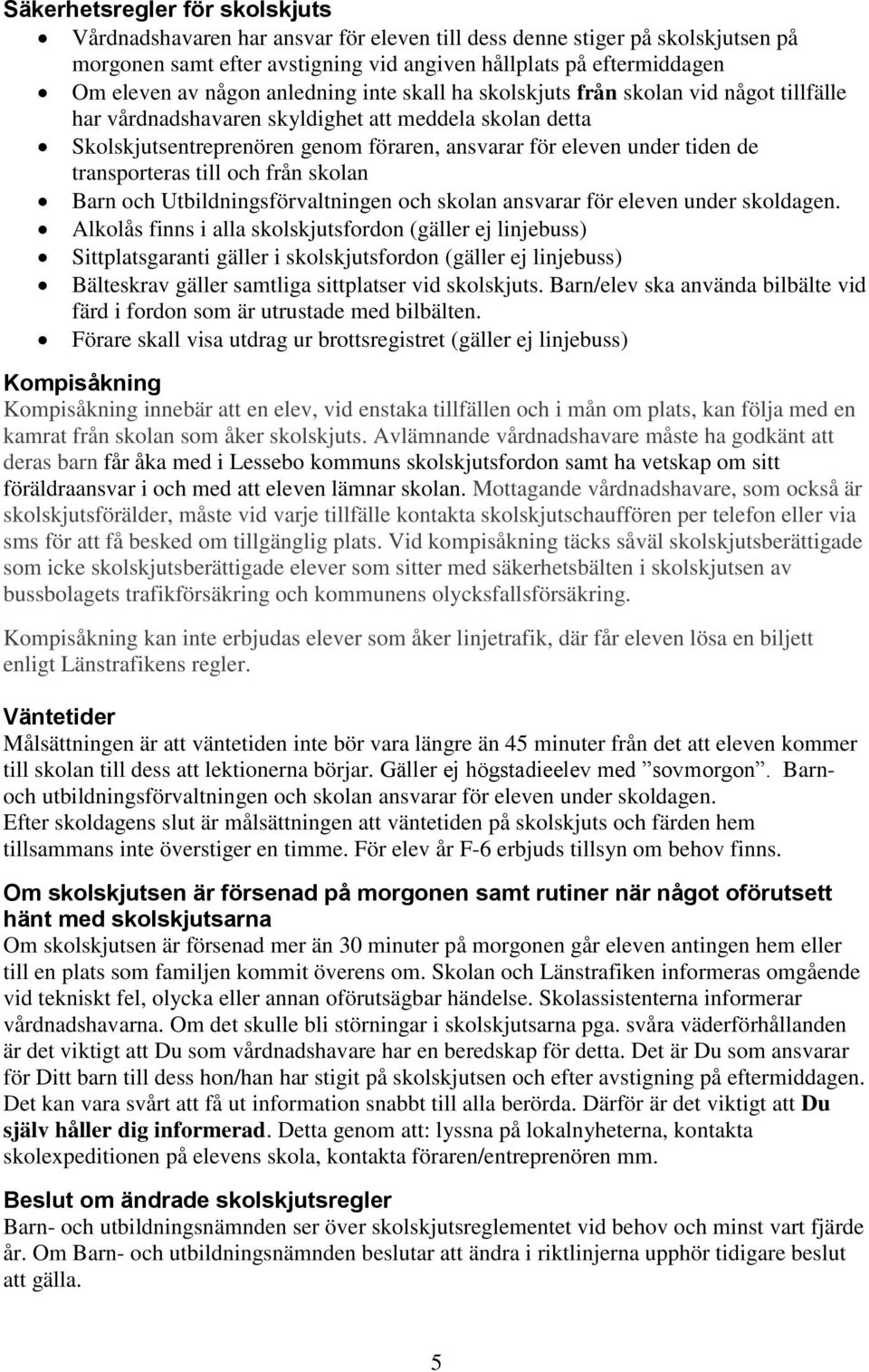 transporteras till och från skolan Barn och Utbildningsförvaltningen och skolan ansvarar för eleven under skoldagen.