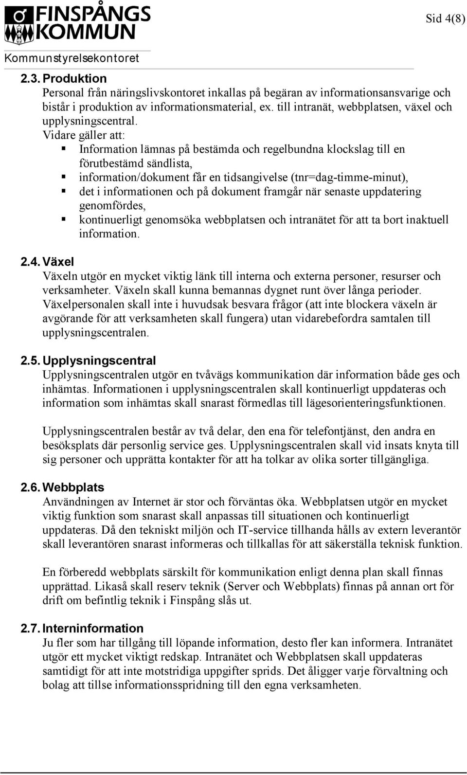 Vidare gäller att: Information lämnas på bestämda och regelbundna klockslag till en förutbestämd sändlista, information/dokument får en tidsangivelse (tnr=dag-timme-minut), det i informationen och på