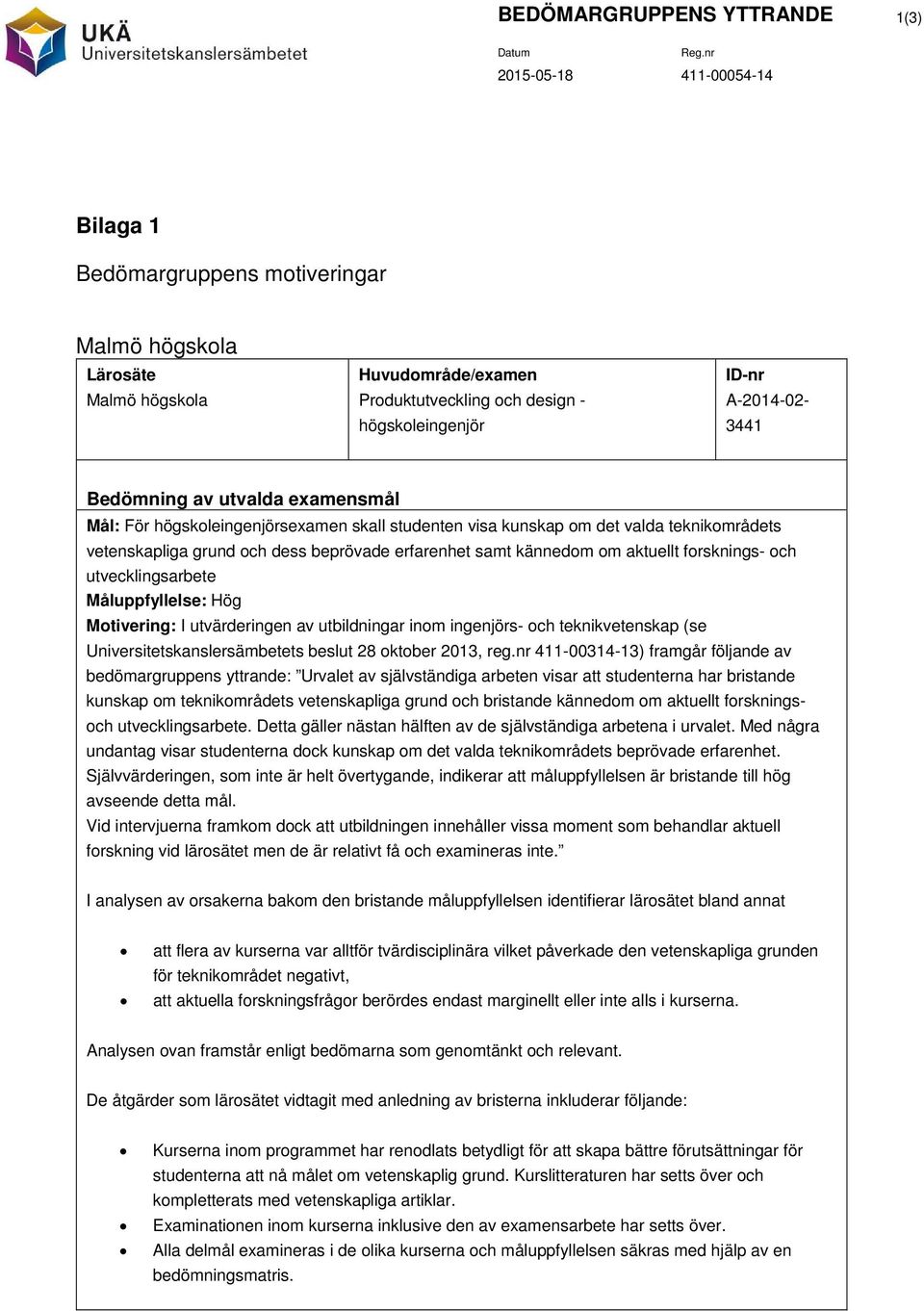 forsknings- och utvecklingsarbete Måluppfyllelse: Hög Motivering: I utvärderingen av utbildningar inom ingenjörs- och teknikvetenskap (se Universitetskanslersämbetets beslut 28 oktober 2013, reg.