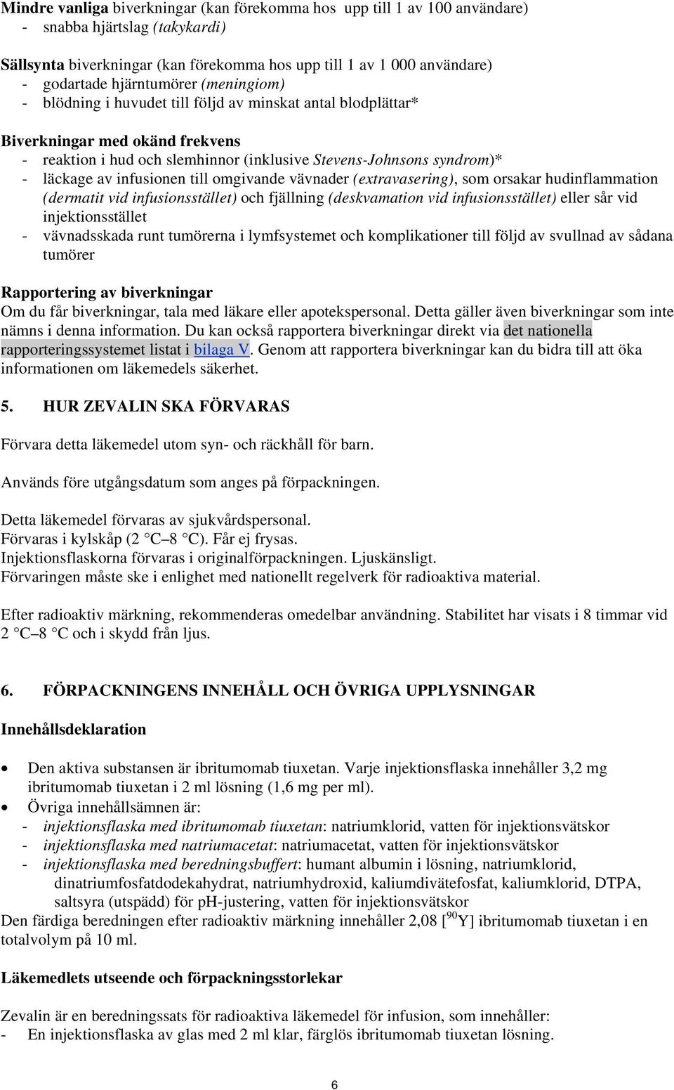 av infusionen till omgivande vävnader (extravasering), som orsakar hudinflammation (dermatit vid infusionsstället) och fjällning (deskvamation vid infusionsstället) eller sår vid injektionsstället -