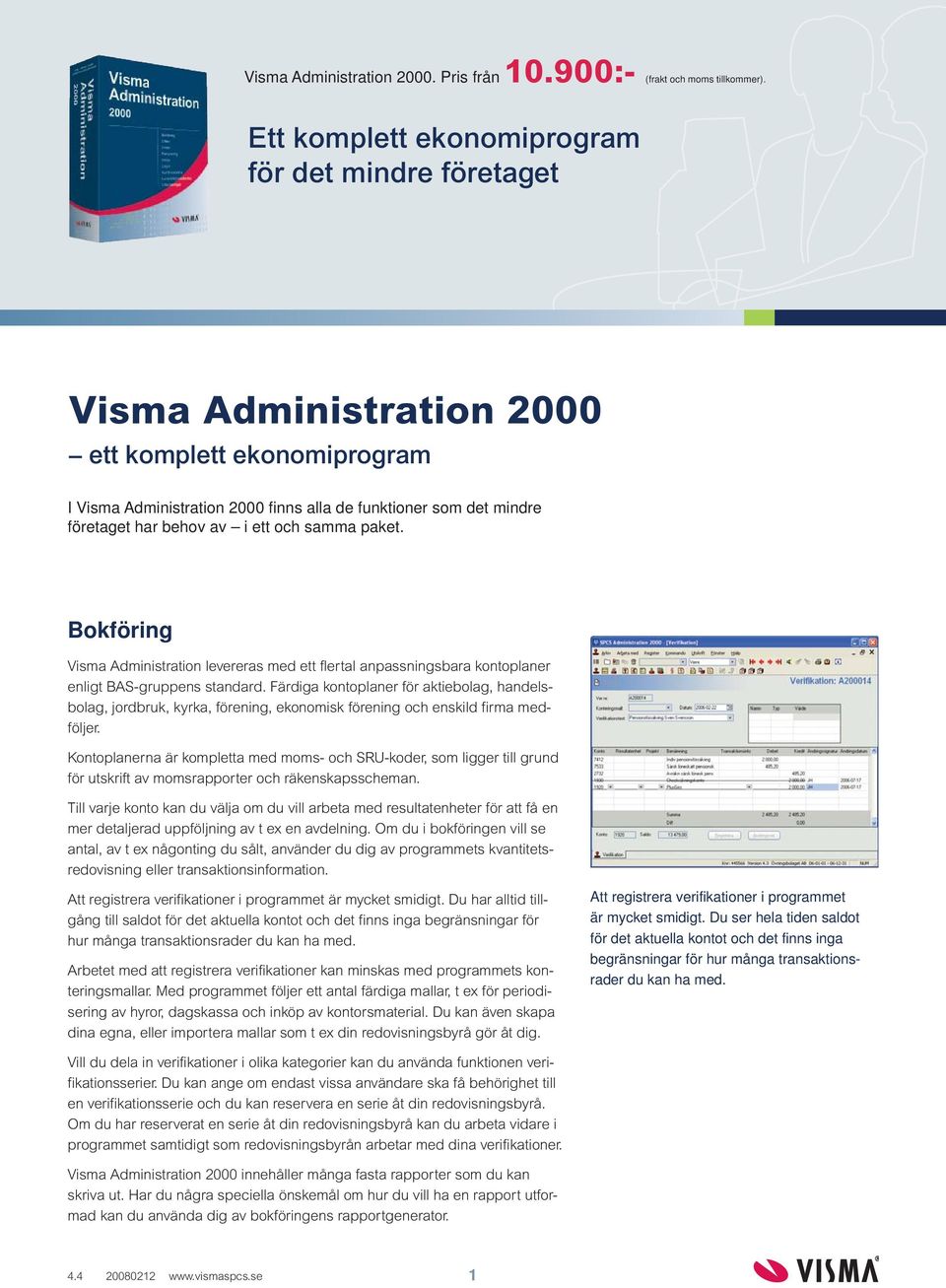 ett och samma paket. Bokföring Visma Administration levereras med ett flertal anpassningsbara kontoplaner enligt BAS-gruppens standard.