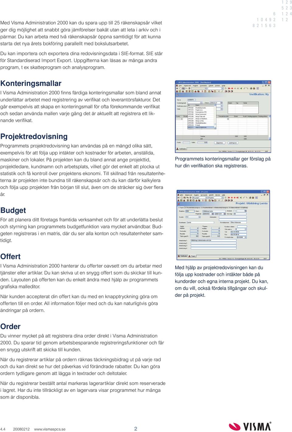 SIE står för Standardiserad Import Export. Uppgifterna kan läsas av många andra program, t ex skatteprogram och analysprogram.