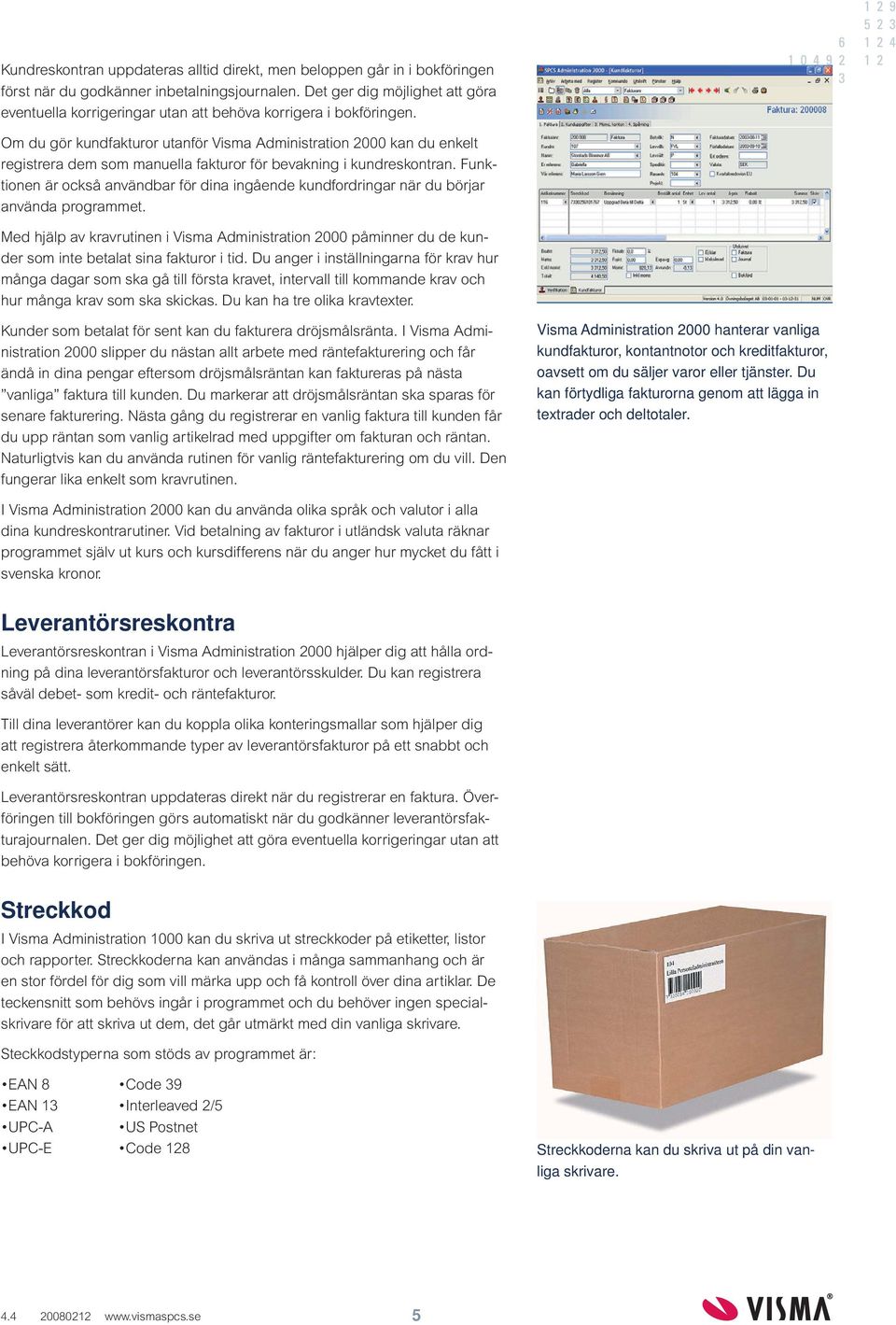 Om du gör kundfakturor utanför Visma Administration 2000 kan du enkelt registrera dem som manuella fakturor för bevakning i kundreskontran.