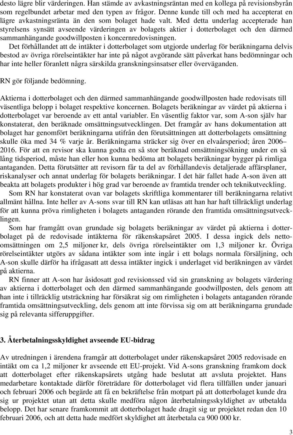 Med detta underlag accepterade han styrelsens synsätt avseende värderingen av bolagets aktier i dotterbolaget och den därmed sammanhängande goodwillposten i koncernredovisningen.