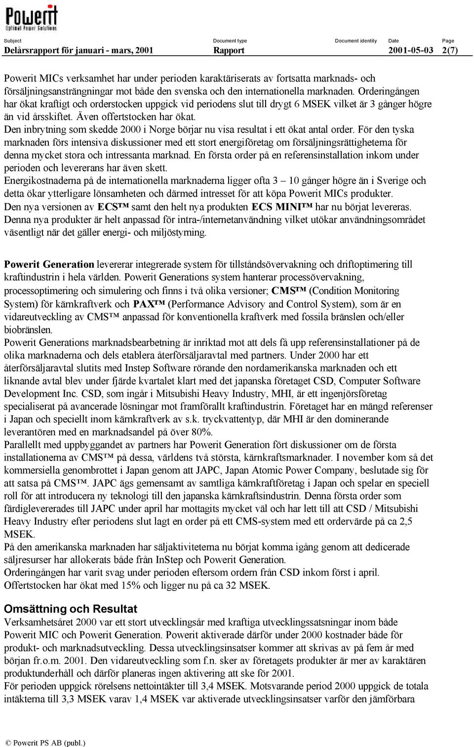 Även offertstocken har ökat. Den inbrytning som skedde 2000 i Norge börjar nu visa resultat i ett ökat antal order.