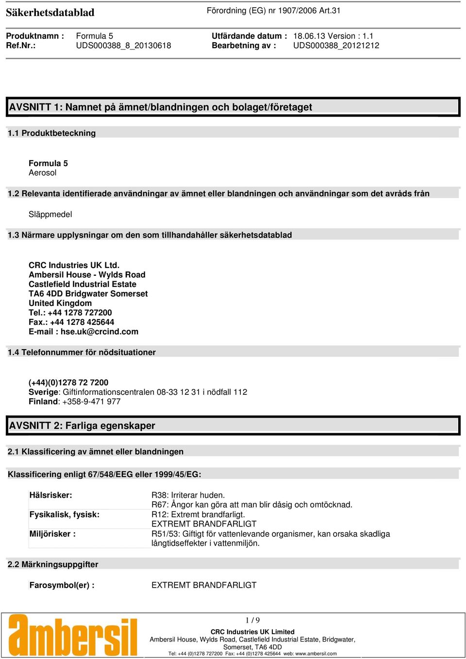 3 Närmare upplysningar om den som tillhandahåller säkerhetsdatablad CRC Industries UK Ltd. Ambersil House - Wylds Road Castlefield Industrial Estate TA6 4DD Bridgwater Somerset United Kingdom Tel.