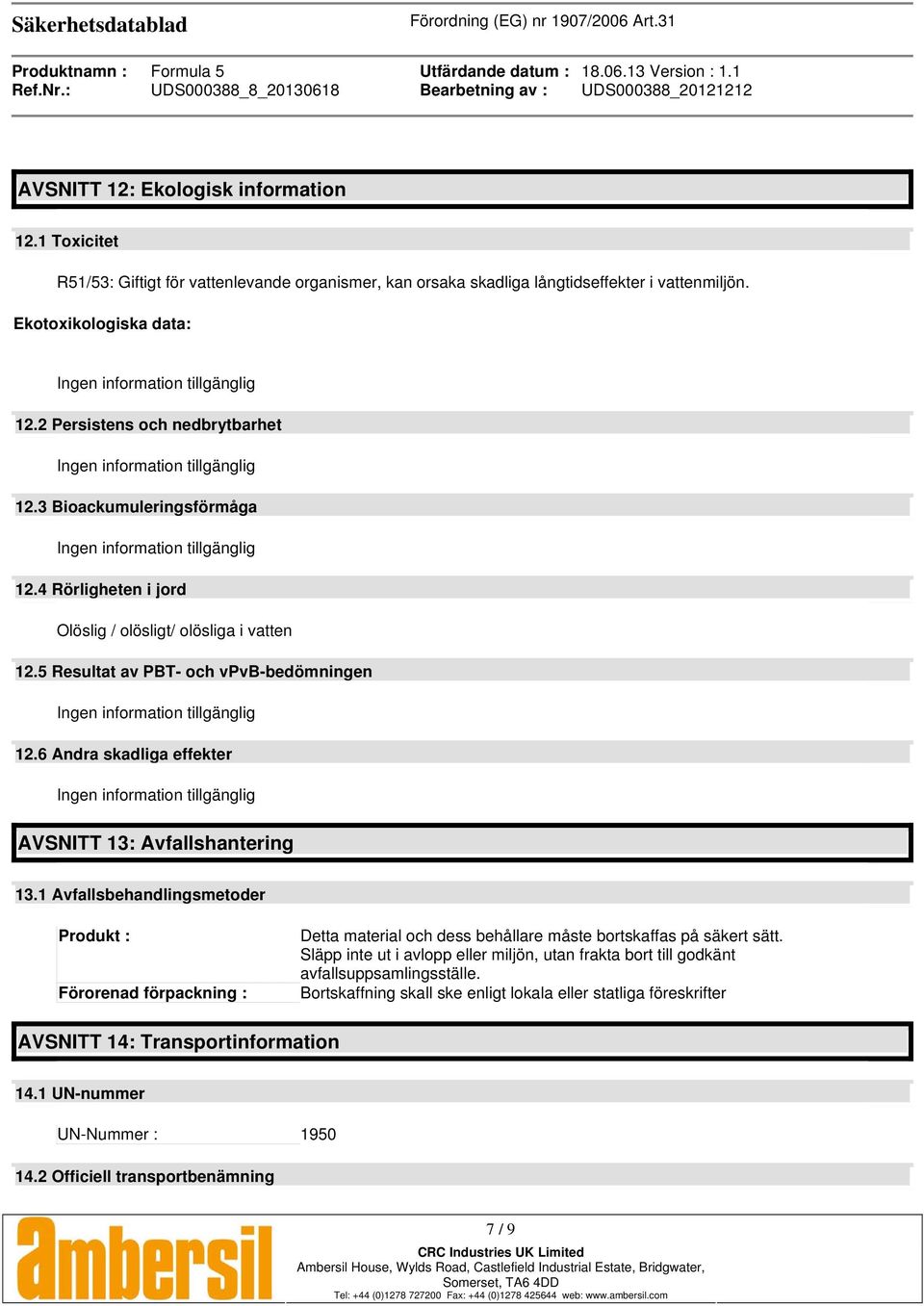 6 Andra skadliga effekter AVSNITT 13: Avfallshantering 13.1 Avfallsbehandlingsmetoder Produkt : Förorenad förpackning : Detta material och dess behållare måste bortskaffas på säkert sätt.