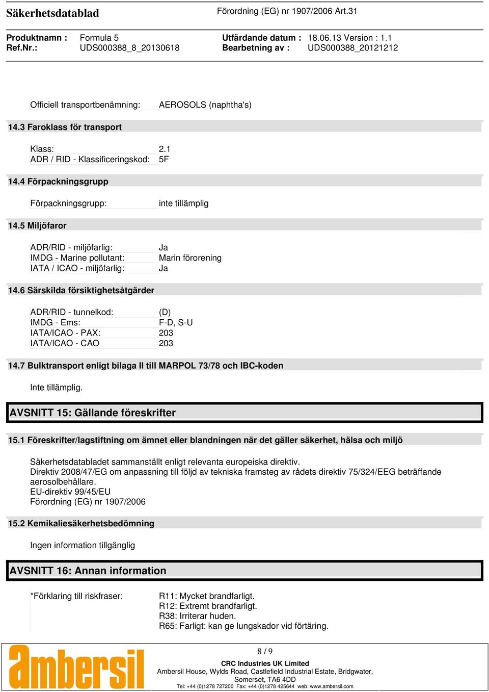 6 Särskilda försiktighetsåtgärder ADR/RID - tunnelkod: (D) IMDG - Ems: F-D, S-U IATA/ICAO - PAX: 203 IATA/ICAO - CAO 203 14.