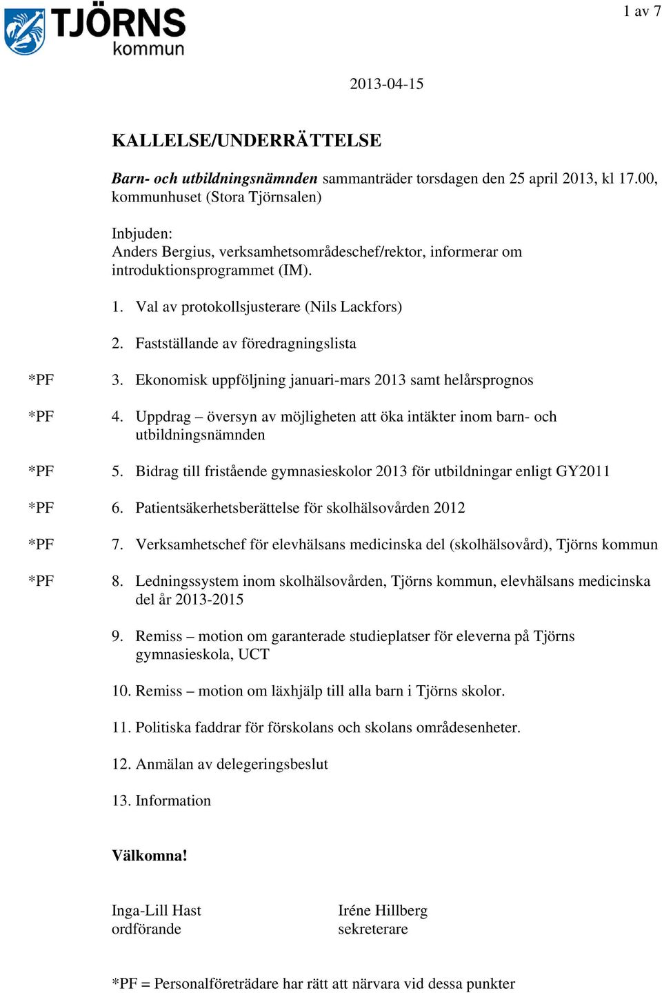 Fastställande av föredragningslista 3. Ekonomisk uppföljning januari-mars 2013 samt helårsprognos 4. Uppdrag översyn av möjligheten att öka intäkter inom barn- och utbildningsnämnden 5.