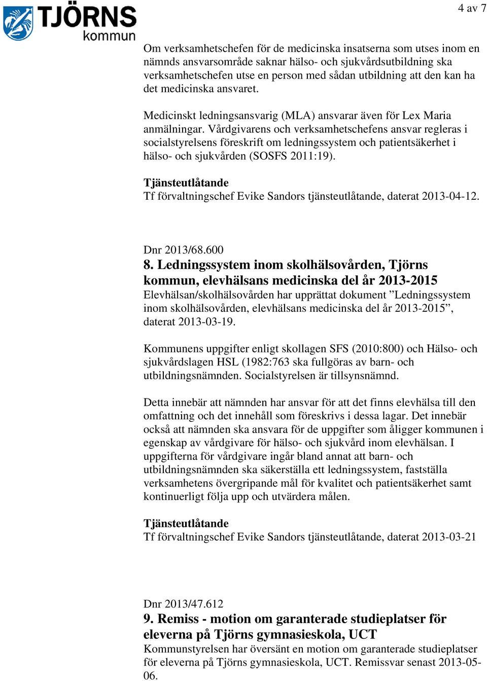 Vårdgivarens och verksamhetschefens ansvar regleras i socialstyrelsens föreskrift om ledningssystem och patientsäkerhet i hälso- och sjukvården (SOSFS 2011:19).