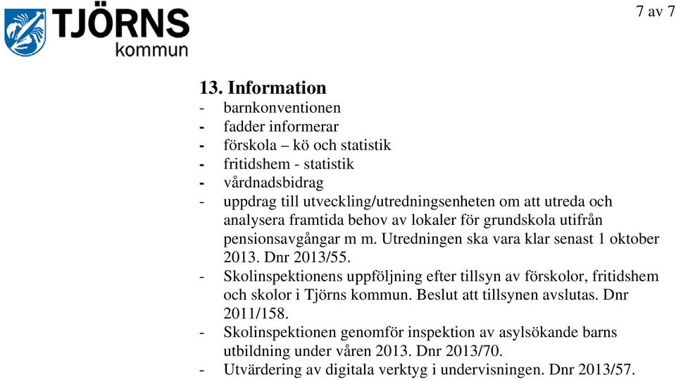 utveckling/utredningsenheten om att utreda och analysera framtida behov av lokaler för grundskola utifrån pensionsavgångar m m.