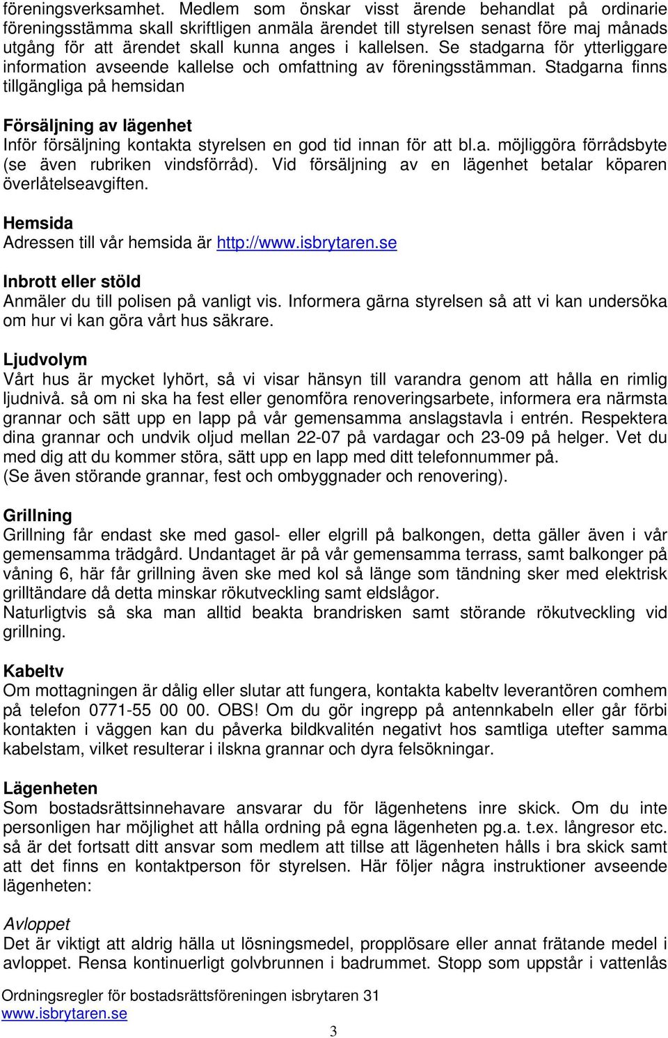 Se stadgarna för ytterliggare information avseende kallelse och omfattning av föreningsstämman.