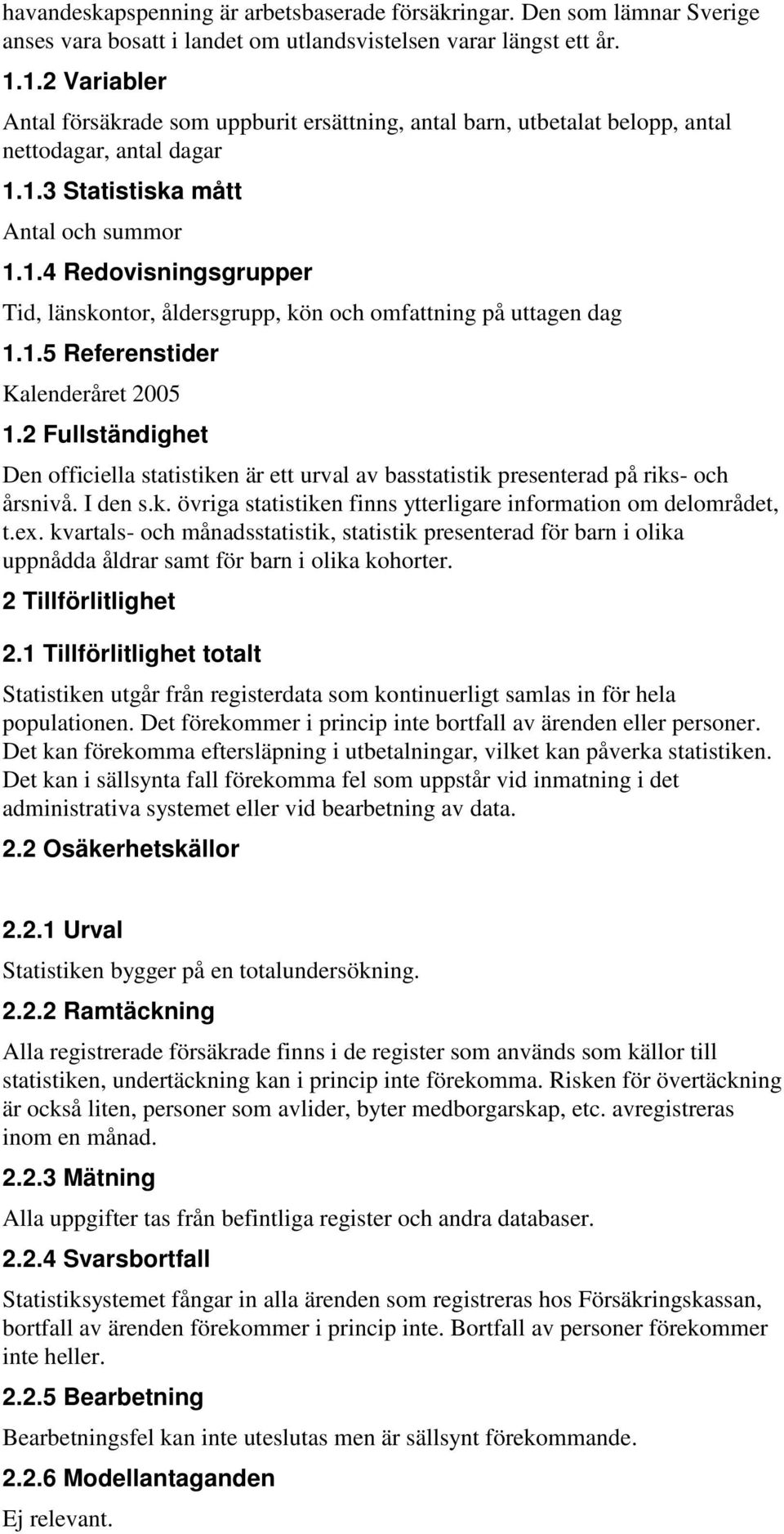 1.5 Referenstider Kalenderåret 2005 1.2 Fullständighet Den officiella statistiken är ett urval av basstatistik presenterad på riks- och årsnivå. I den s.k. övriga statistiken finns ytterligare information om delområdet, t.