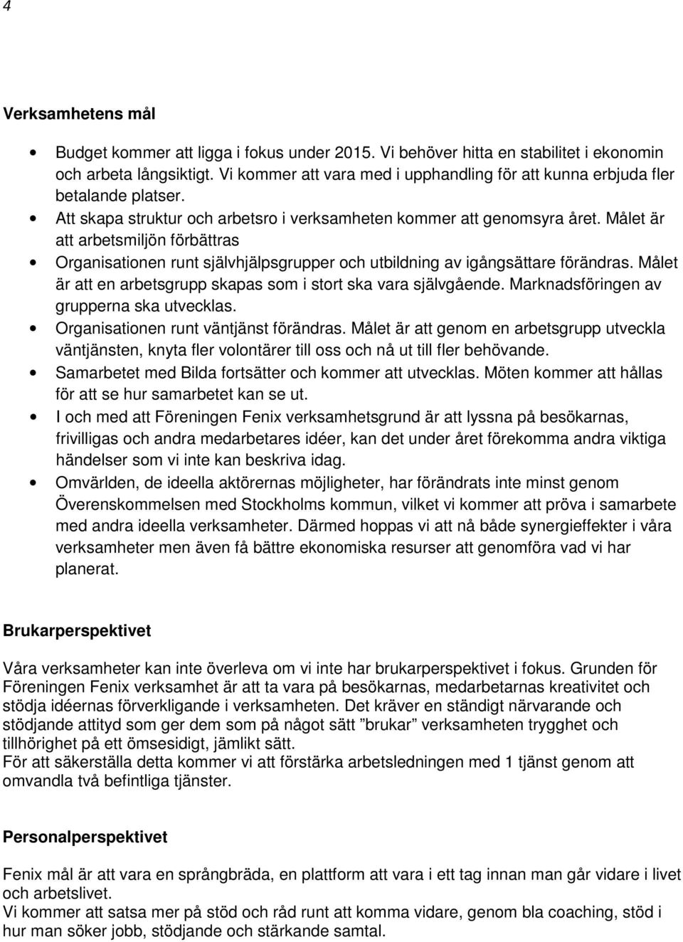 Målet är att arbetsmiljön förbättras Organisationen runt självhjälpsgrupper och utbildning av igångsättare förändras. Målet är att en arbetsgrupp skapas som i stort ska vara självgående.