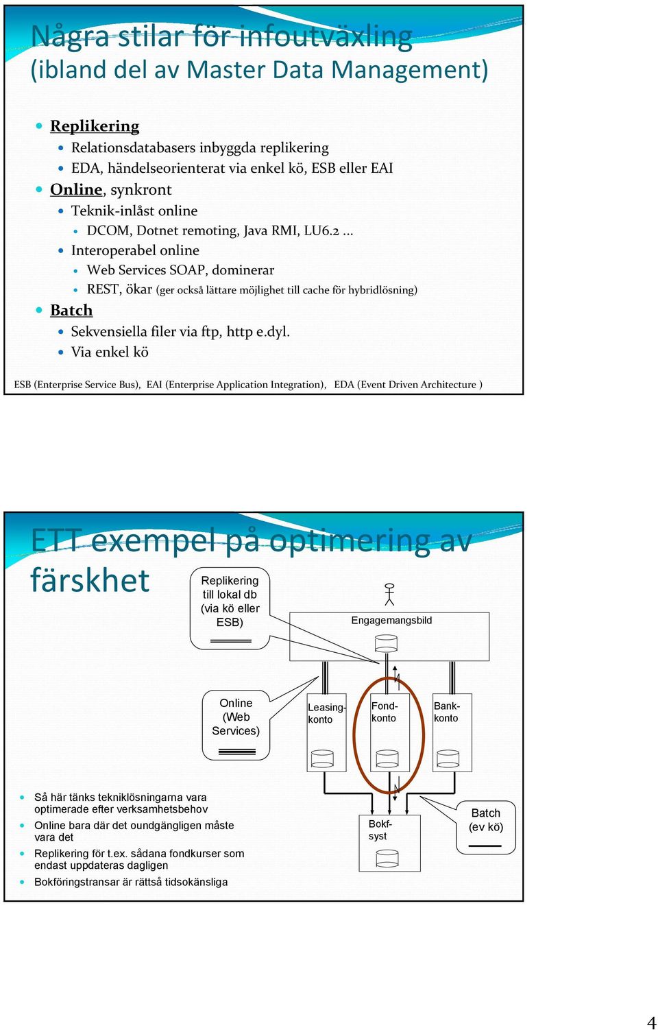 .. Interoperabel online Web Services SOAP, dominerar Batch REST, ökar (ger också lättare möjlighet till cache för hybridlösning) Sekvensiella filer via ftp, http e.dyl.