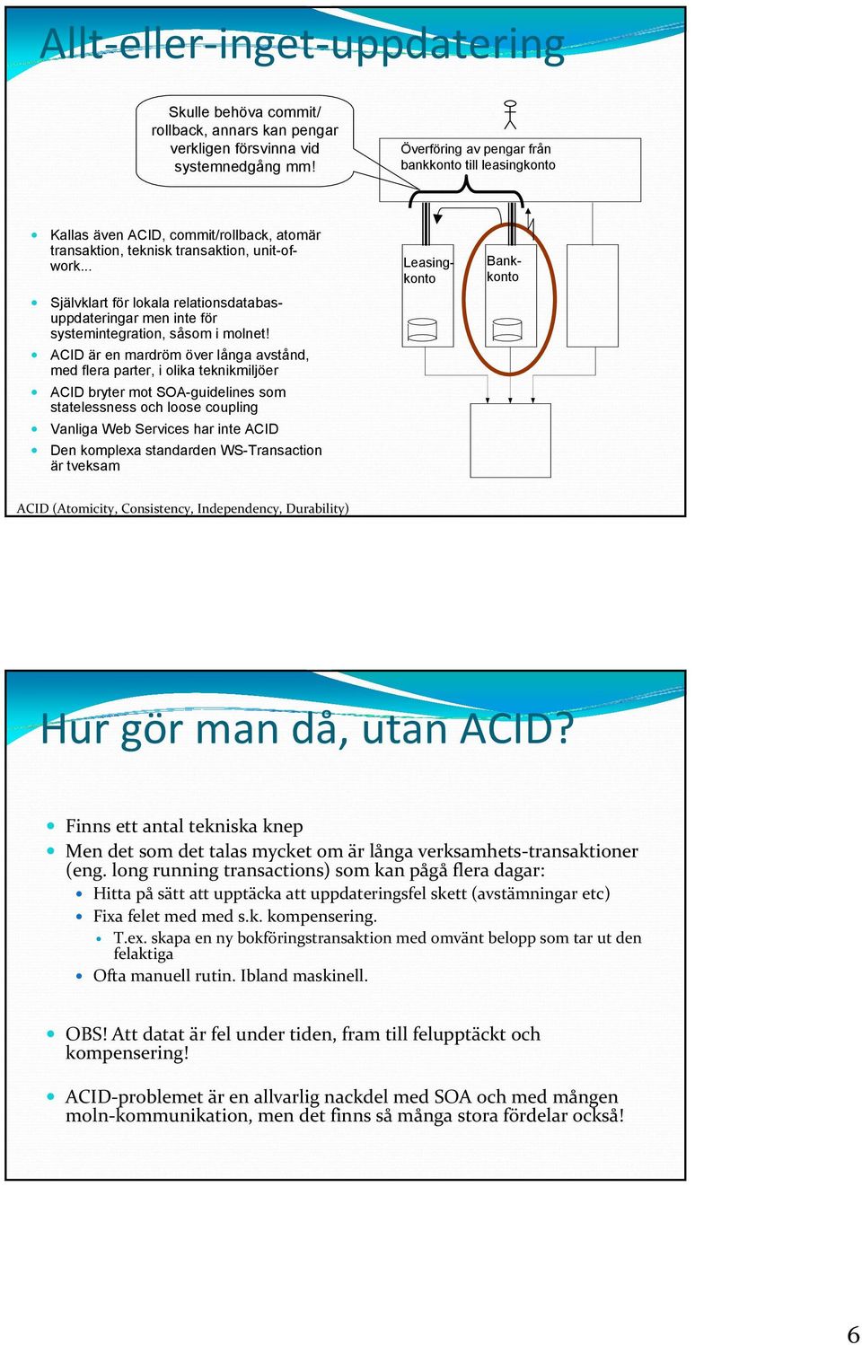 .. Självklart för lokala relationsdatabasuppdateringar men inte för systemintegration, såsom i molnet!