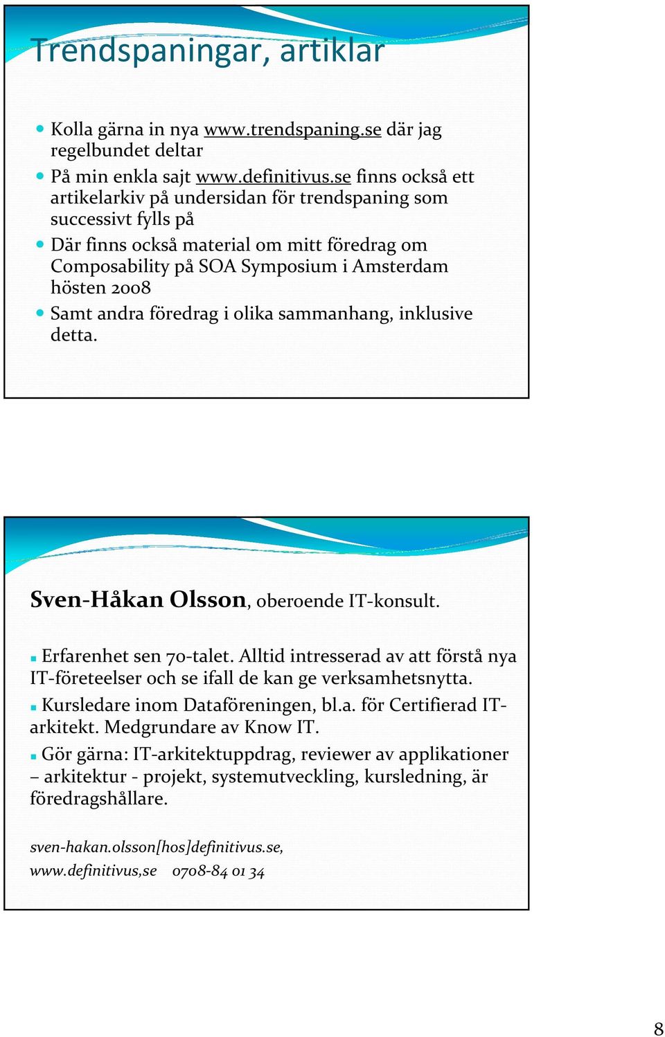 föredrag i olika sammanhang, inklusive detta. Sven Håkan Olsson, oberoende IT konsult. Erfarenhet sen 70 talet.