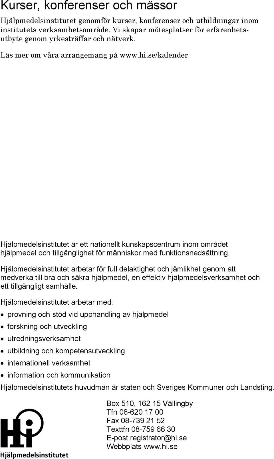 se/kalender Hjälpmedelsinstitutet är ett nationellt kunskapscentrum inom området hjälpmedel och tillgänglighet för människor med funktionsnedsättning.