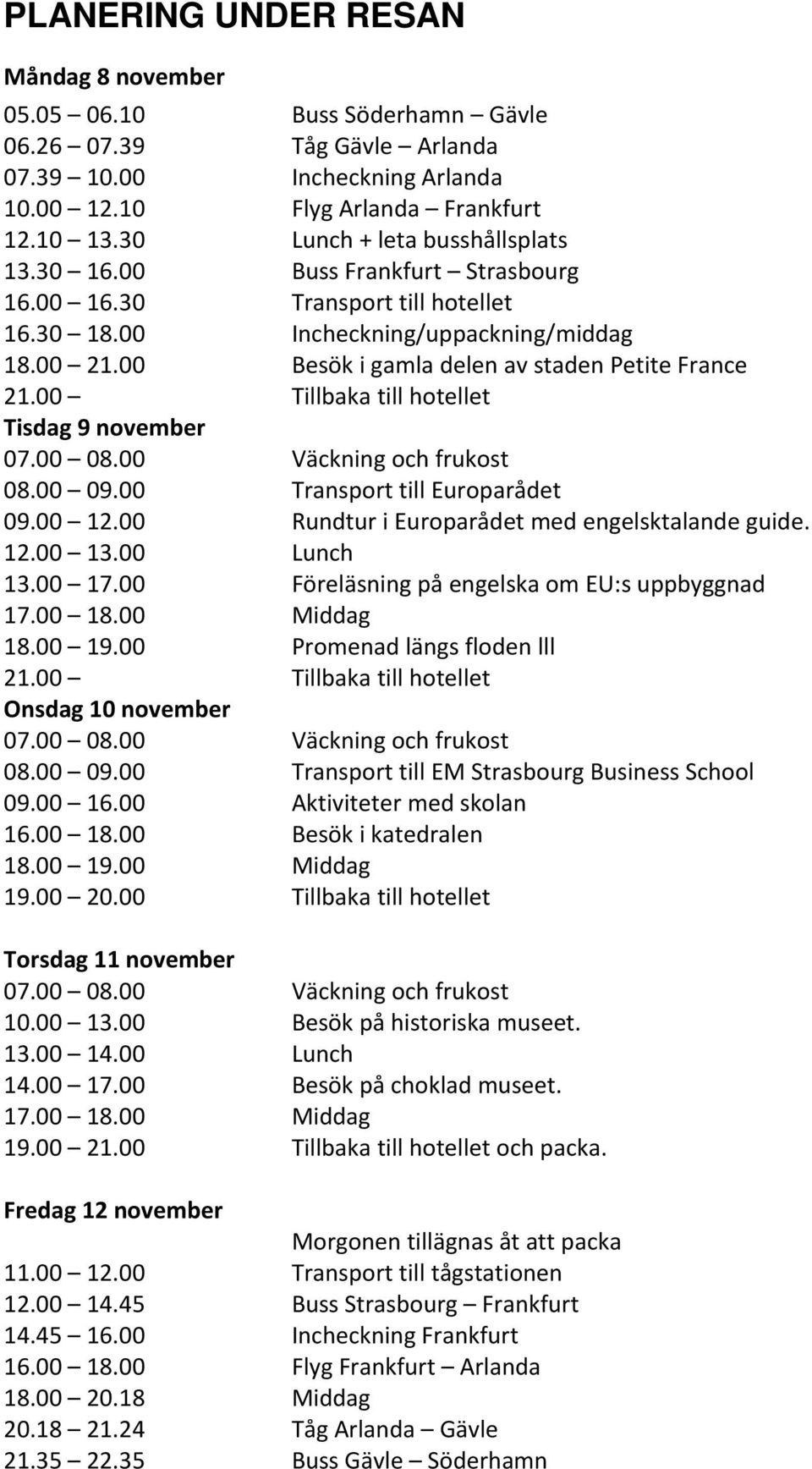 00 Besök i gamla delen av staden Petite France 21.00 Tillbaka till hotellet Tisdag 9 november 07.00 08.00 Väckning och frukost 08.00 09.00 Transport till Europarådet 09.00 12.