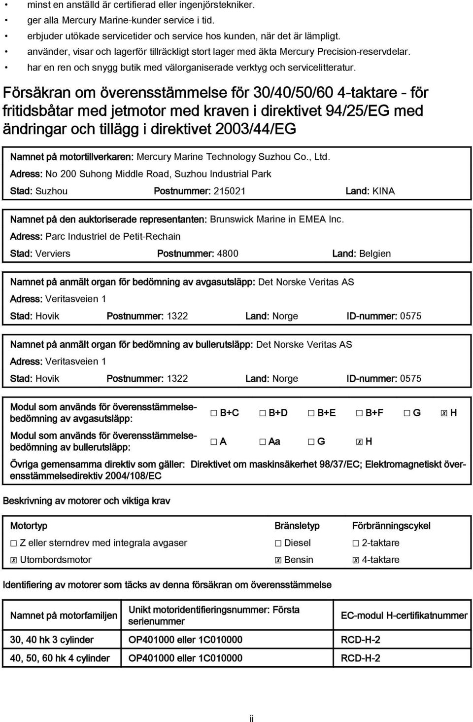 Försäkrn om överensstämmelse för 30/40/50/60 4-tktre - för fritidsbåtr med jetmotor med krven i direktivet 94/25/EG med ändringr och tillägg i direktivet 2003/44/EG Nmnet på motortillverkren: Mercury